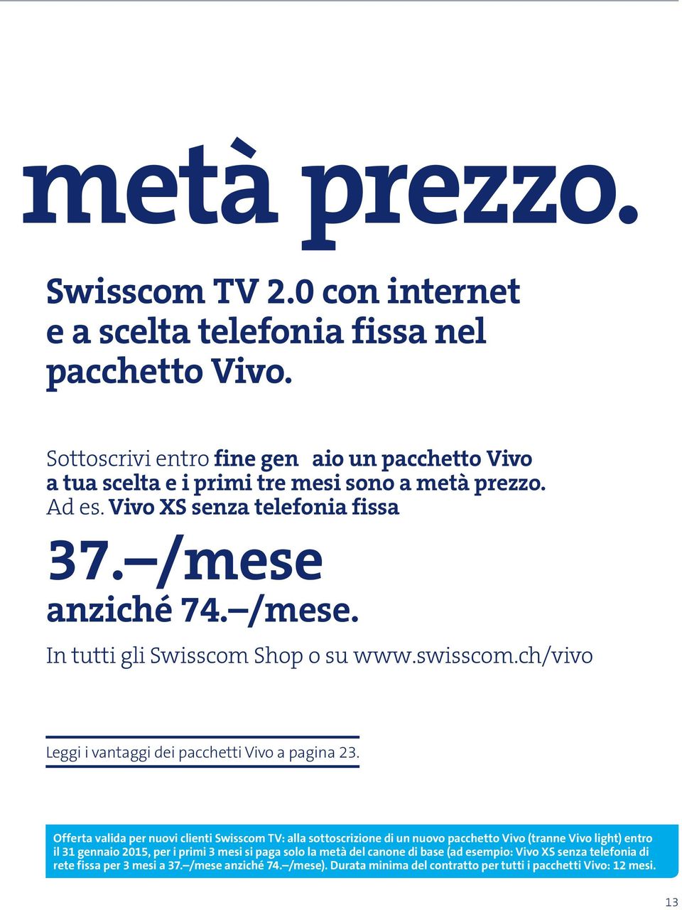 anziché 74. /mese. In tutti gli Swisscom Shop o su www.swisscom.ch/vivo Leggi i vantaggi dei pacchetti Vivo a pagina 23.