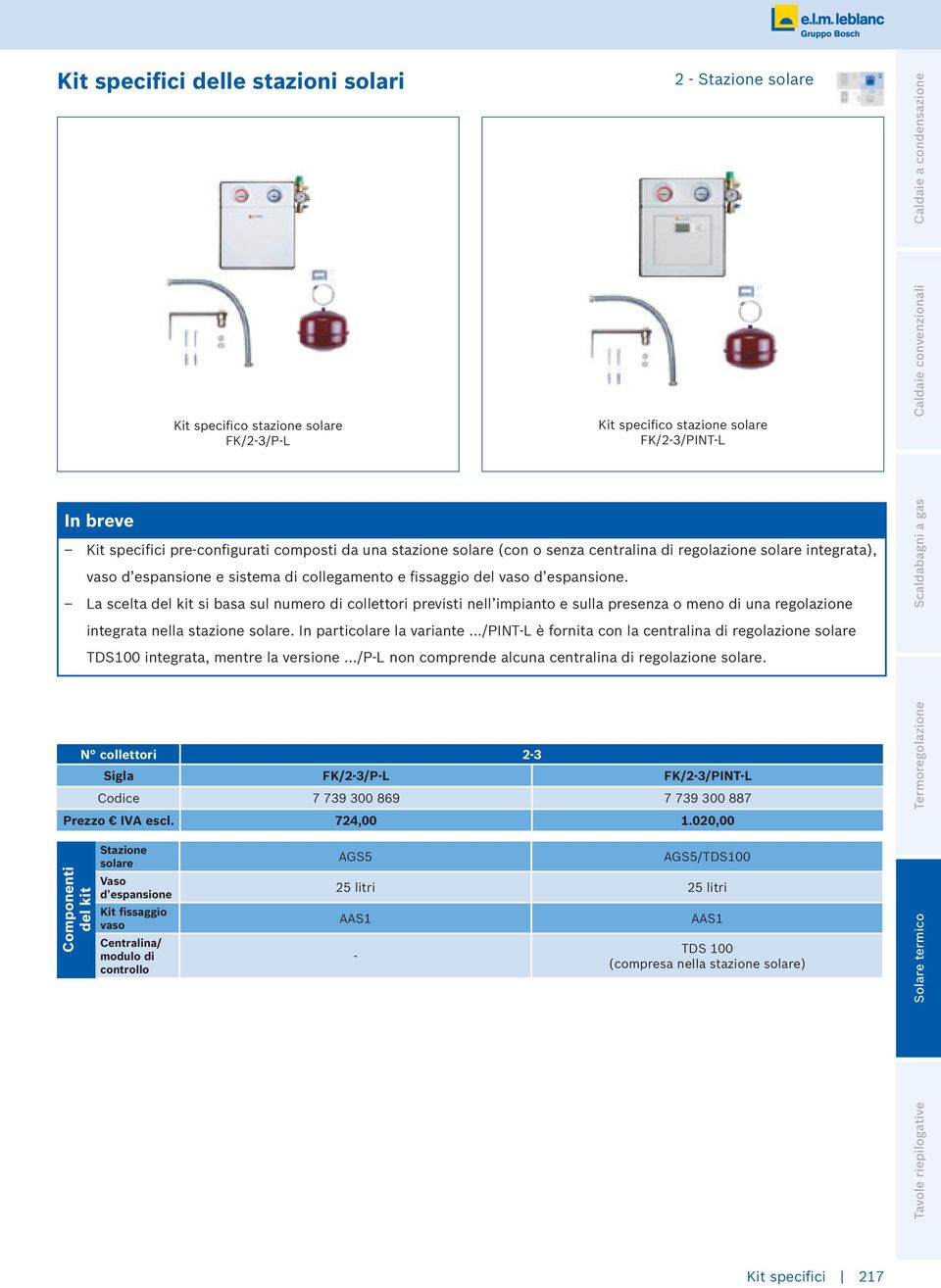 La scelta del kit si basa sul numero di collettori previsti nell impianto e sulla presenza o meno di una regolazione integrata nella stazione solare.