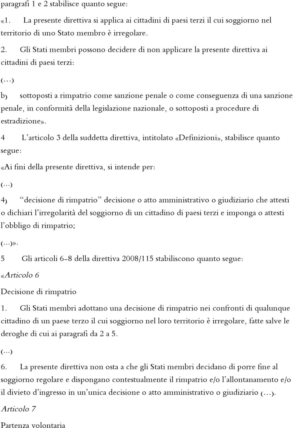 Gli Stati membri possono decidere di non applicare la presente direttiva ai cittadini di paesi terzi: b) sottoposti a rimpatrio come sanzione penale o come conseguenza di una sanzione penale, in