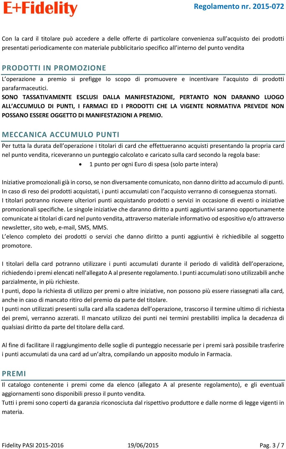 SONO TASSATIVAMENTE ESCLUSI DALLA MANIFESTAZIONE, PERTANTO NON DARANNO LUOGO ALL ACCUMULO DI PUNTI, I FARMACI ED I PRODOTTI CHE LA VIGENTE NORMATIVA PREVEDE NON POSSANO ESSERE OGGETTO DI