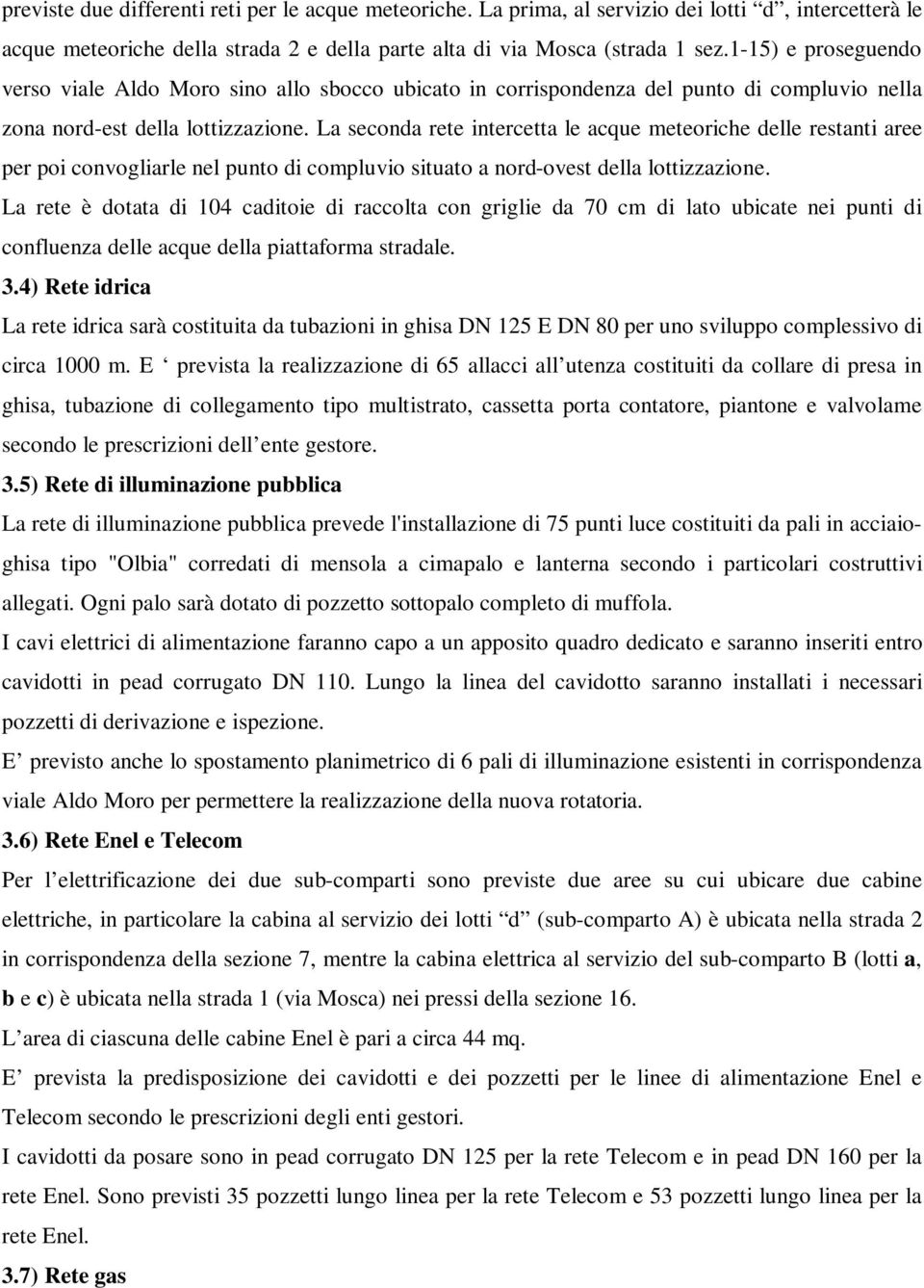 La seconda rete intercetta le acque meteoriche delle restanti aree per poi convogliarle nel punto di compluvio situato a nord-ovest della lottizzazione.