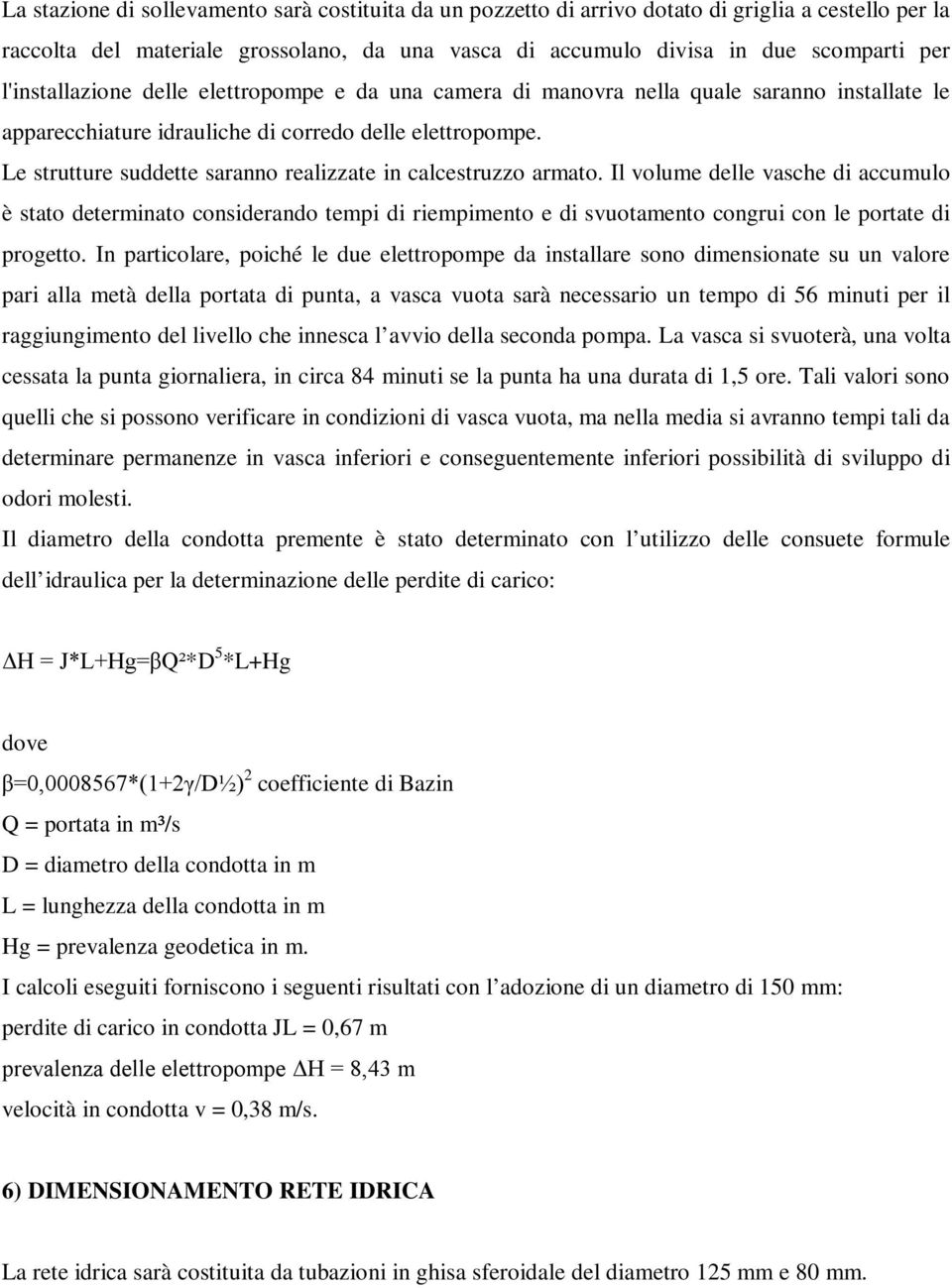 Le strutture suddette saranno realizzate in calcestruzzo armato.