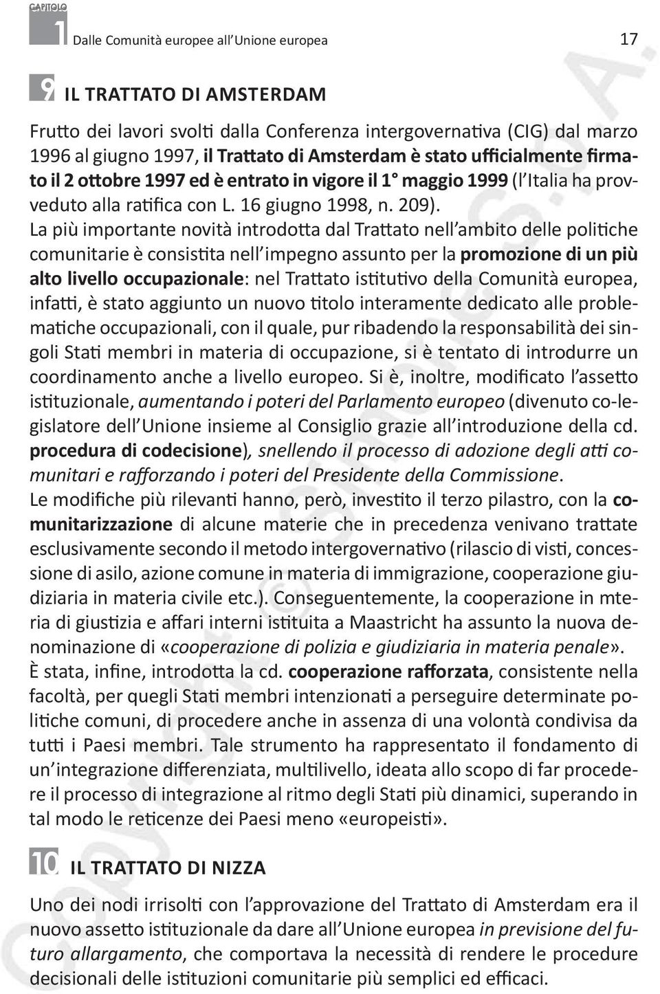 La più importante novità introdotta dal Trattato nell ambito delle politiche comunitarie è consistita nell impegno assunto per la promozione di un più alto livello occupazionale: nel Trattato