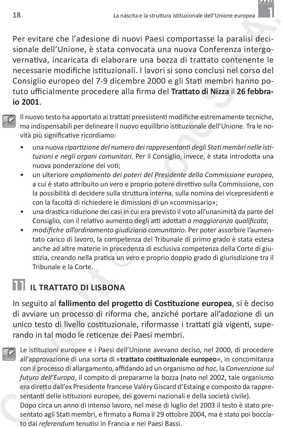 I lavori si sono conclusi nel corso del Consiglio europeo del 7-9 dicembre 2000 e gli Stati membri hanno potuto ufficialmente procedere alla firma del Trattato di Nizza il 26 febbraio 2001.