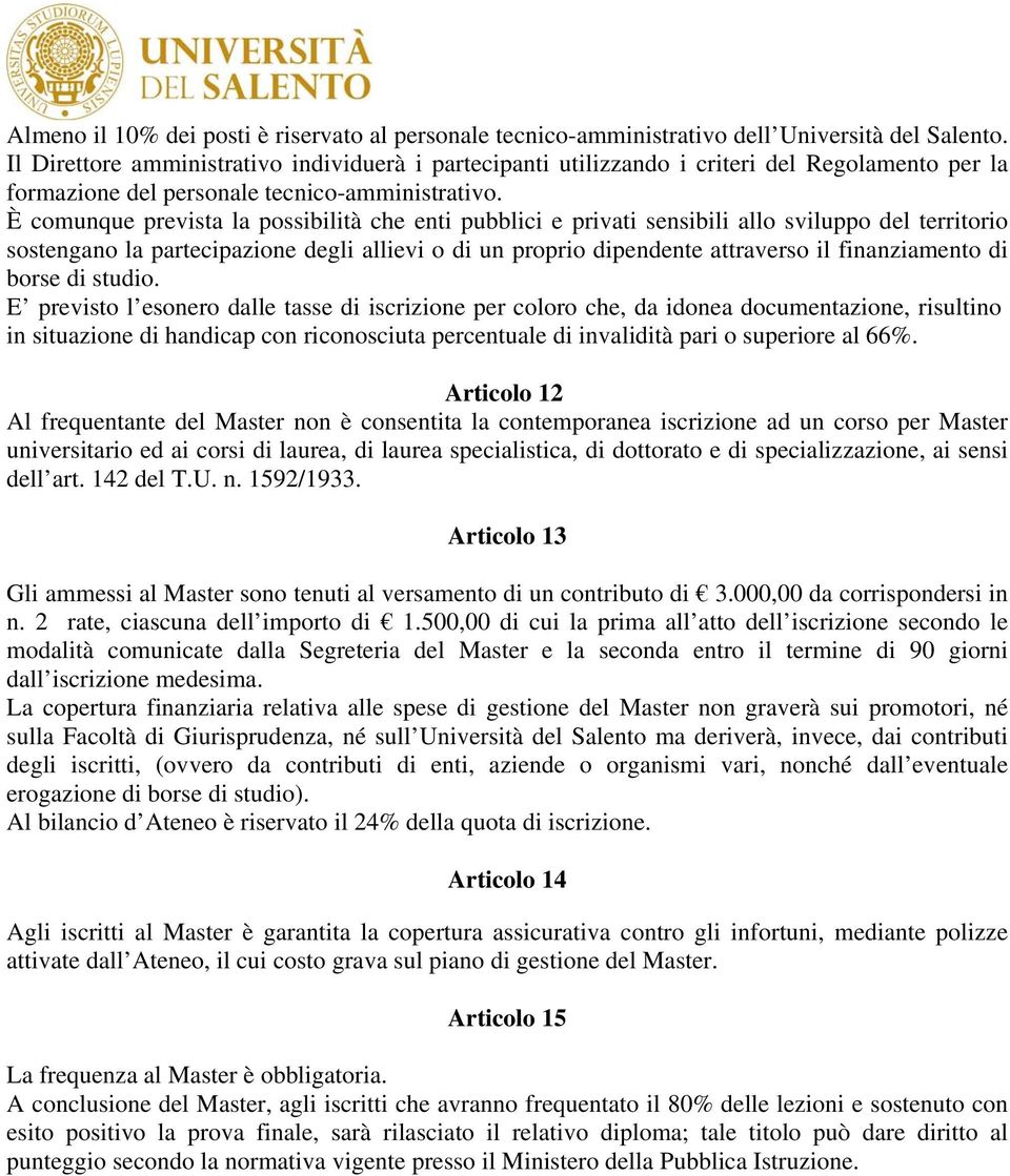 È comunque prevista la possibilità che enti pubblici e privati sensibili allo sviluppo del territorio sostengano la partecipazione degli allievi o di un proprio dipendente attraverso il finanziamento