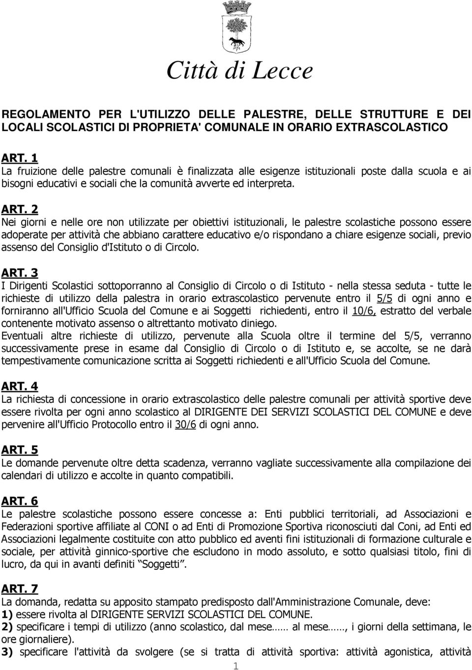 2 Nei giorni e nelle ore non utilizzate per obiettivi istituzionali, le palestre scolastiche possono essere adoperate per attività che abbiano carattere educativo e/o rispondano a chiare esigenze