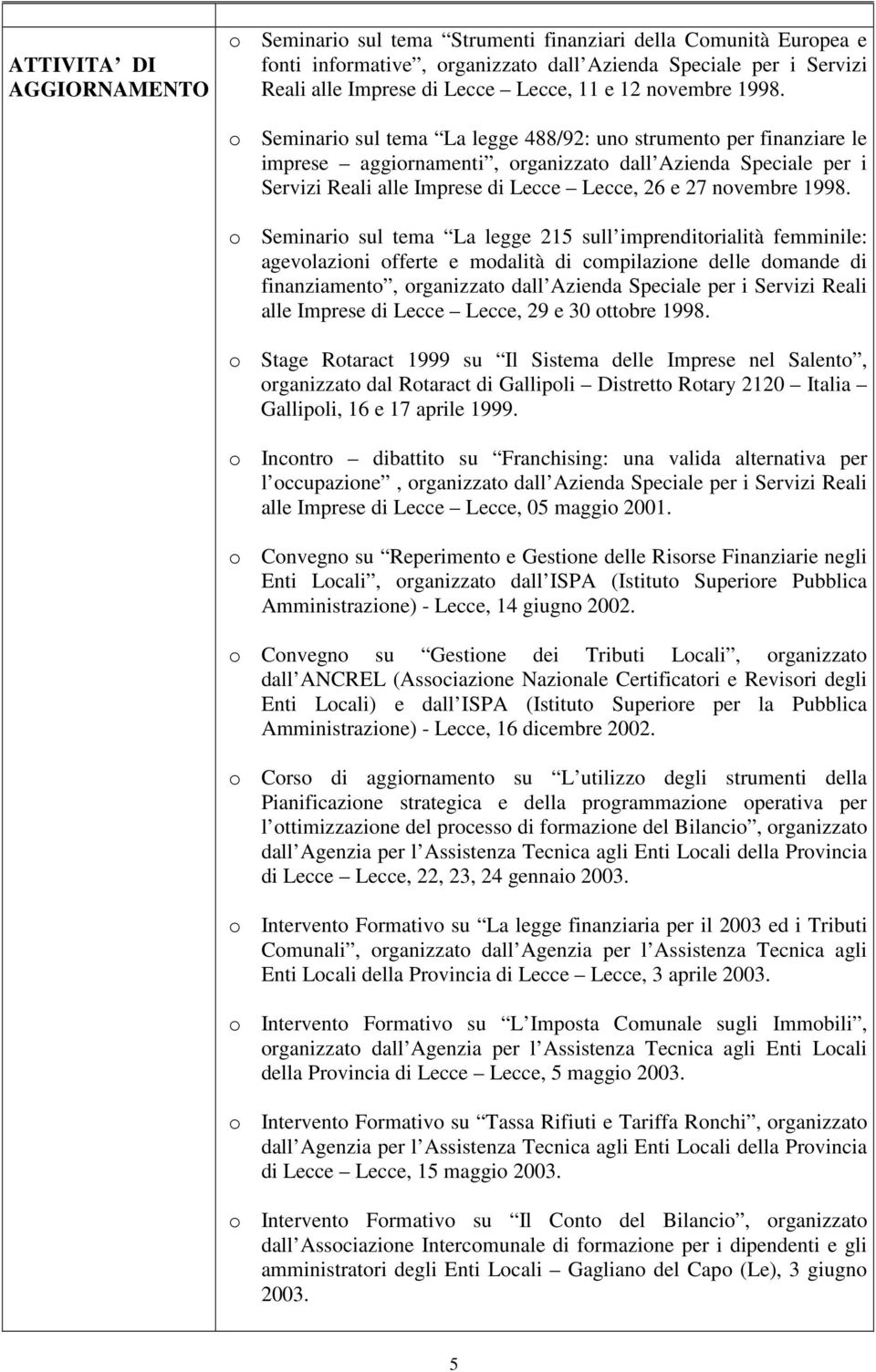 Seminari sul tema La legge 488/92: un strument per finanziare le imprese aggirnamenti, rganizzat dall Azienda Speciale per i Servizi Reali alle Imprese di Lecce Lecce, 26 e 27  Seminari sul tema La