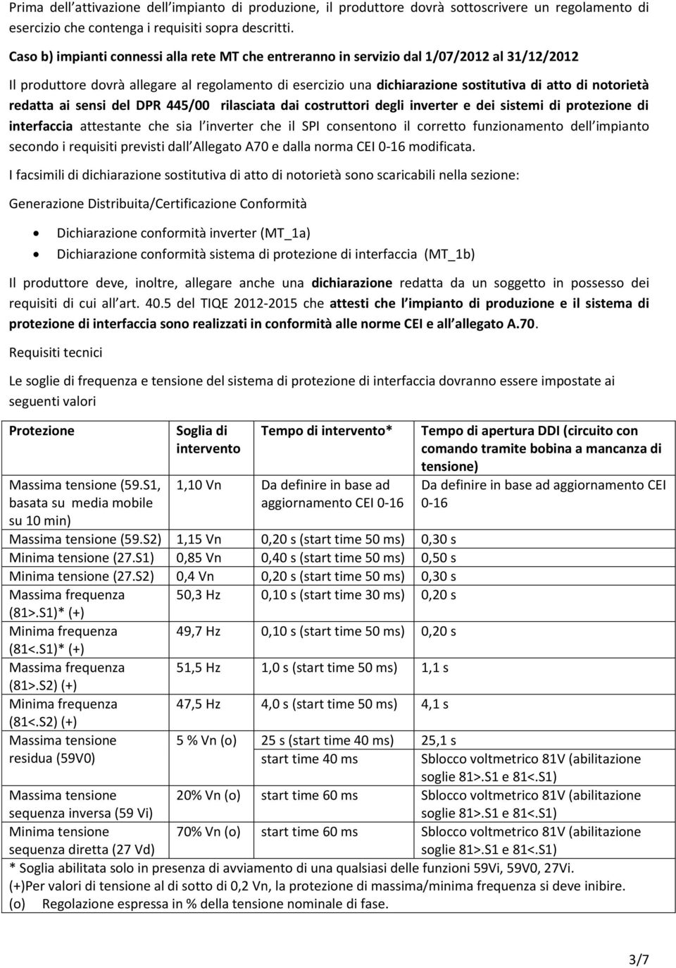 notorietà redatta ai sensi del DPR 445/00 rilasciata dai costruttori degli inverter e dei sistemi di protezione di interfaccia attestante che sia l inverter che il SPI consentono il corretto