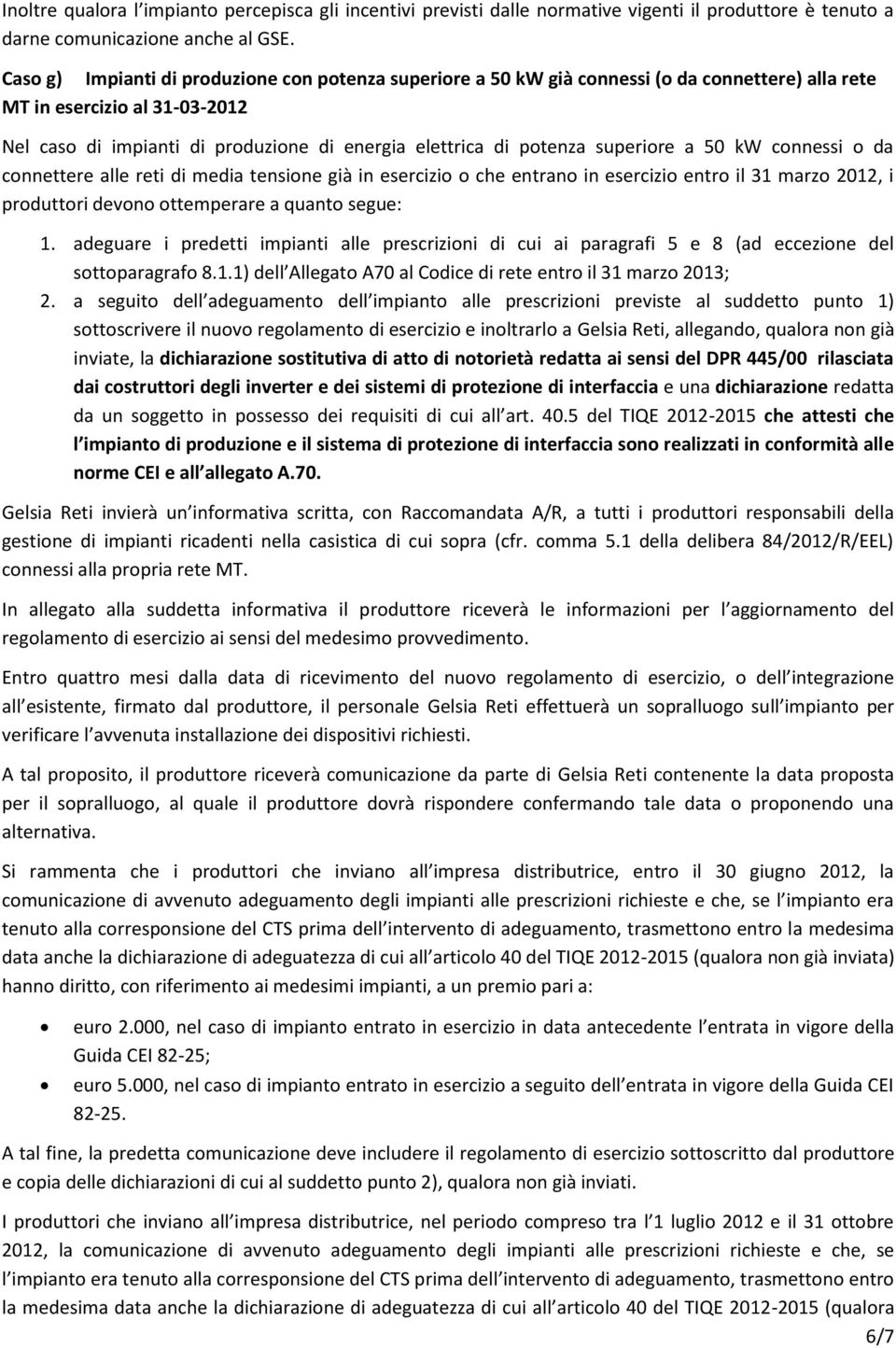 superiore a 50 kw connessi o da connettere alle reti di media tensione già in esercizio o che entrano in esercizio entro il 31 marzo 2012, i produttori devono ottemperare a quanto segue: 1.