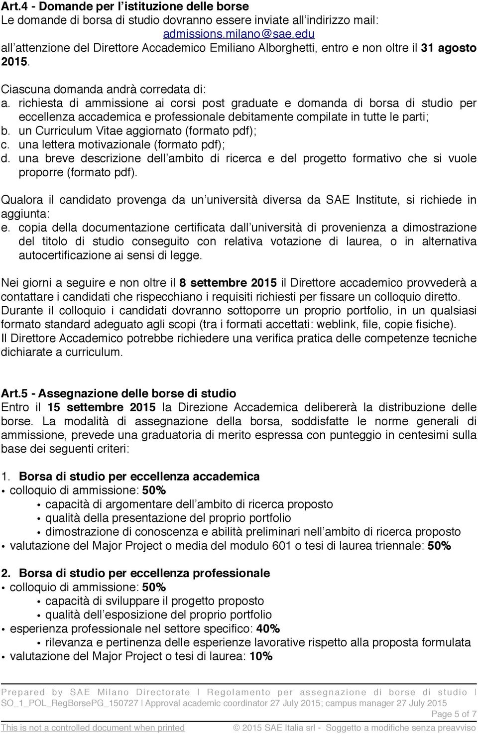 richiesta di ammissione ai corsi post graduate e domanda di borsa di studio per eccellenza accademica e professionale debitamente compilate in tutte le parti; b.