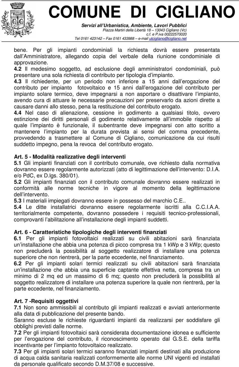 3 Il richiedente, per un periodo non inferiore a 15 anni dall erogazione del contributo per impianto fotovoltaico e 15 anni dall erogazione del contributo per impianto solare termico, deve impegnarsi