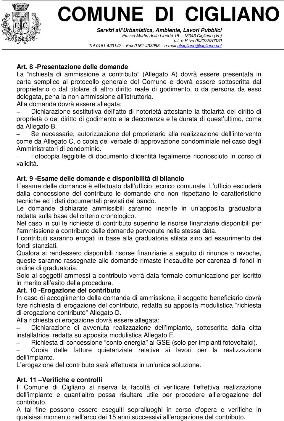 Alla domanda dovrà essere allegata: Dichiarazione sostitutiva dell atto di notorietà attestante la titolarità del diritto di proprietà o del diritto di godimento e la decorrenza e la durata di quest