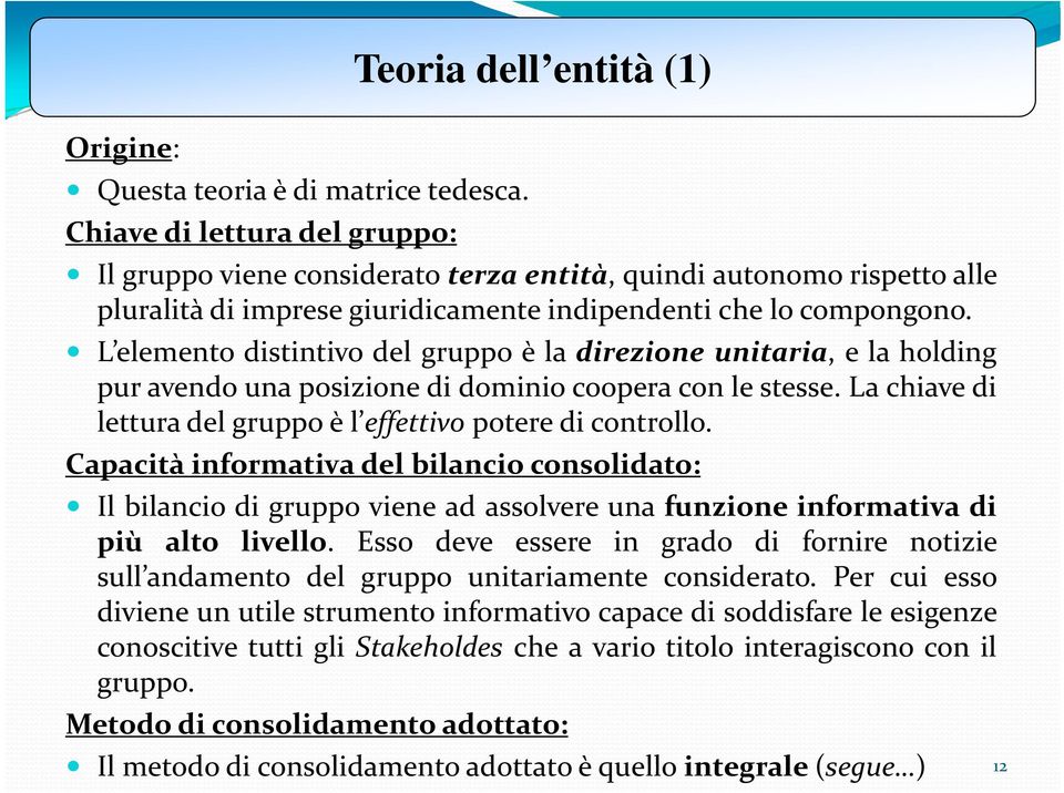 L elemento distintivo del gruppo è la direzione unitaria, elaholding pur avendo una aposizioneo di dominio o coopera con le stesse. La chiave avedi letturadel gruppo è l effettivo potere di controllo.