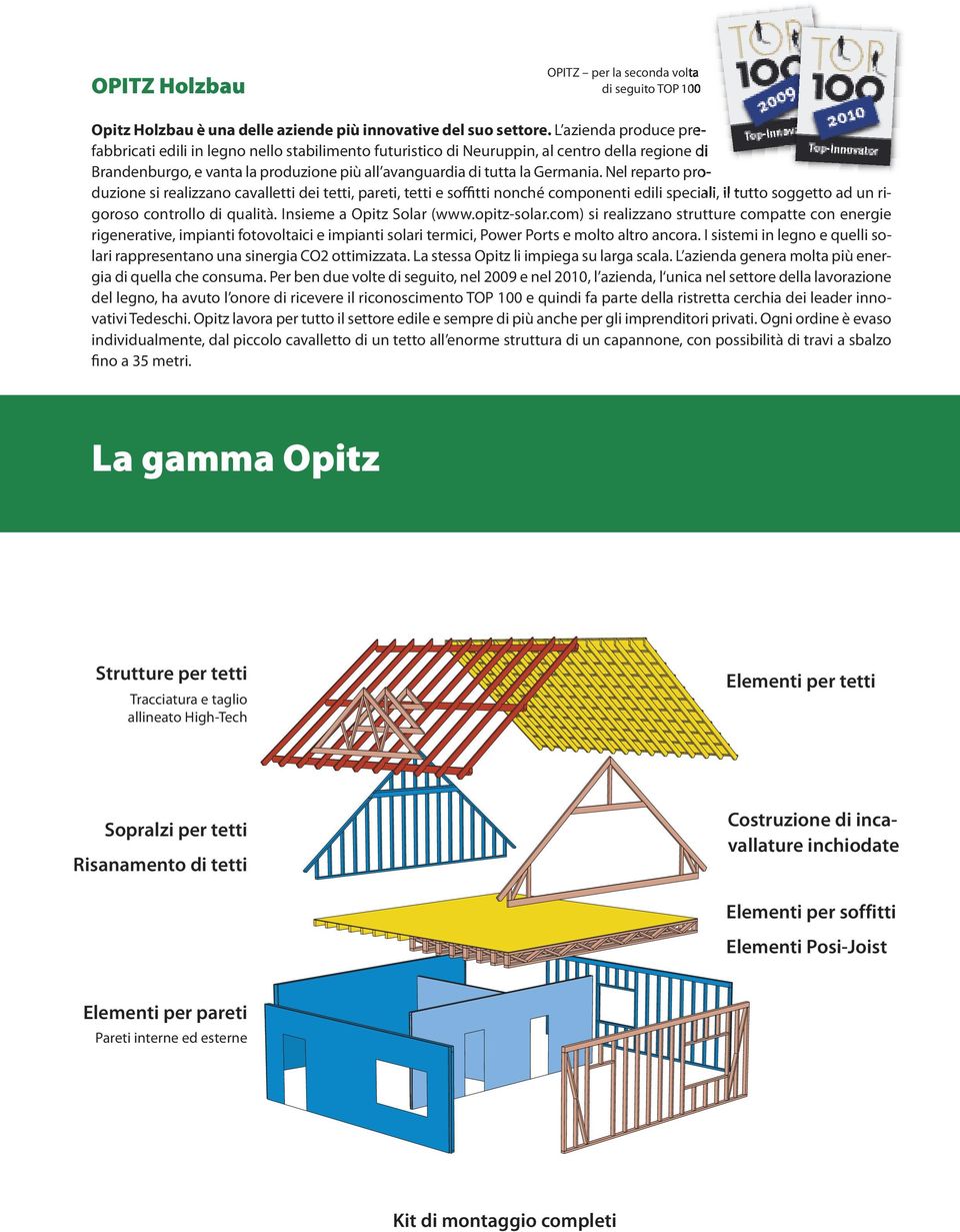 Nel reparto produzione si realizzano cavalletti dei tetti, pareti, tetti e soffitti nonché componenti edili speciali, il tutto soggetto ad un rigoroso controllo di qualità. Insieme a Opitz Solar (www.