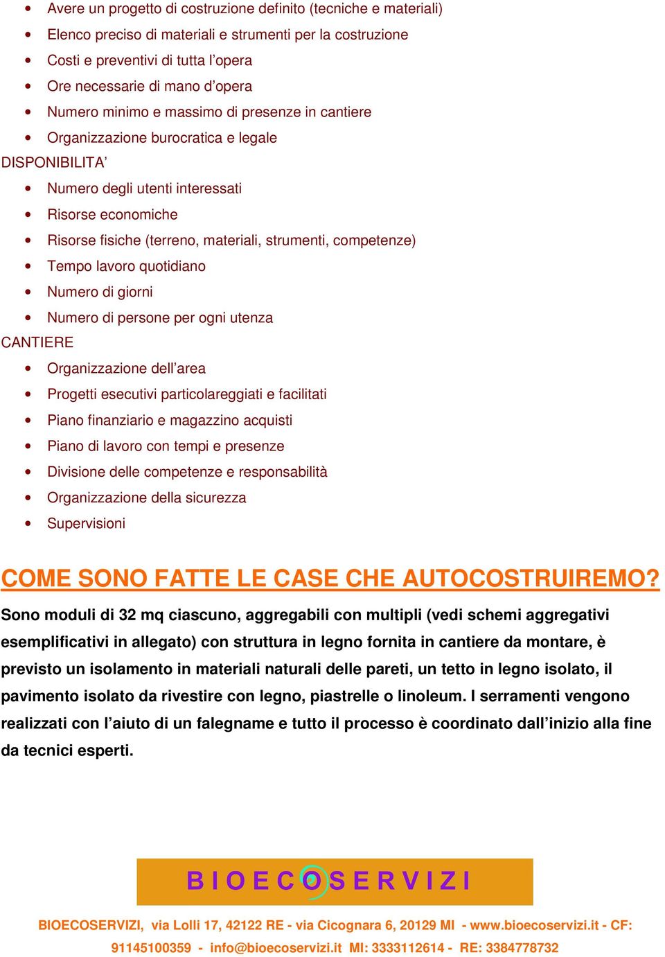 competenze) Tempo lavoro quotidiano Numero di giorni Numero di persone per ogni utenza CANTIERE Organizzazione dell area Progetti esecutivi particolareggiati e facilitati Piano finanziario e