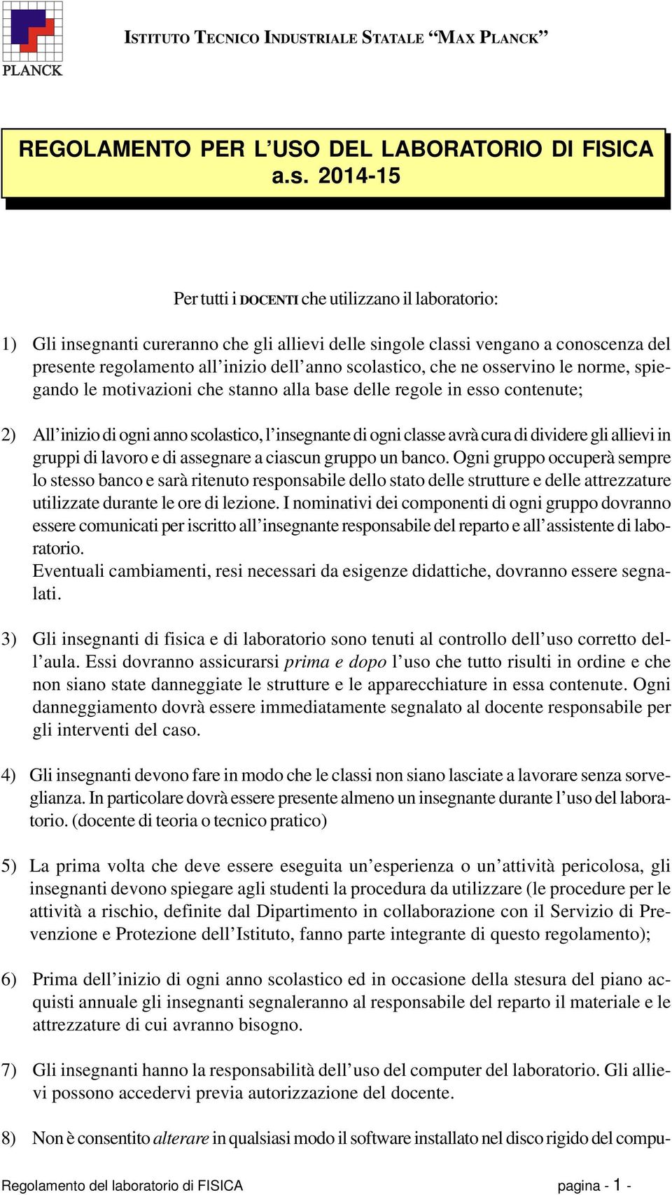 scolastico, che ne osservino le norme, spiegando le motivazioni che stanno alla base delle regole in esso contenute; 2) All inizio di ogni anno scolastico, l insegnante di ogni classe avrà cura di