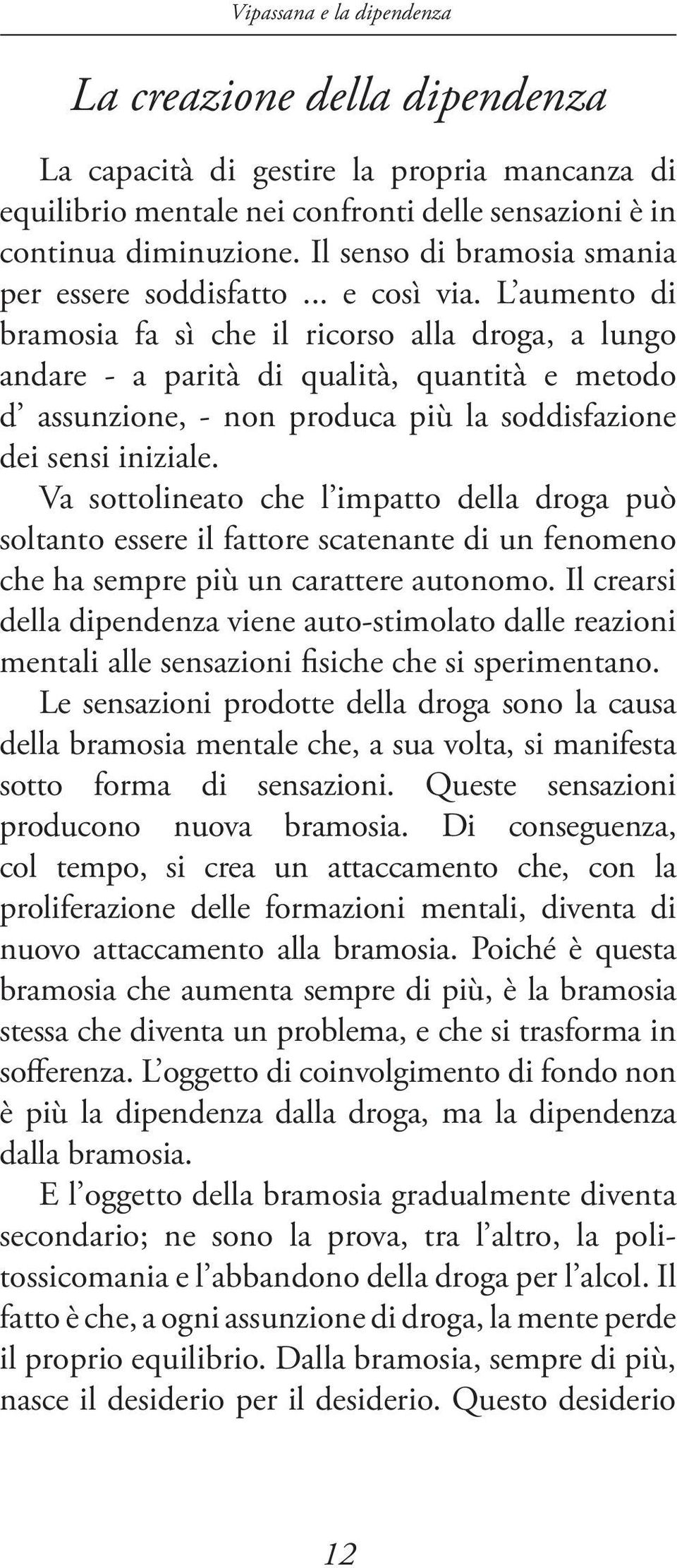 L aumento di bramosia fa sì che il ricorso alla droga, a lungo andare - a parità di qualità, quantità e metodo d assunzione, - non produca più la soddisfazione dei sensi iniziale.