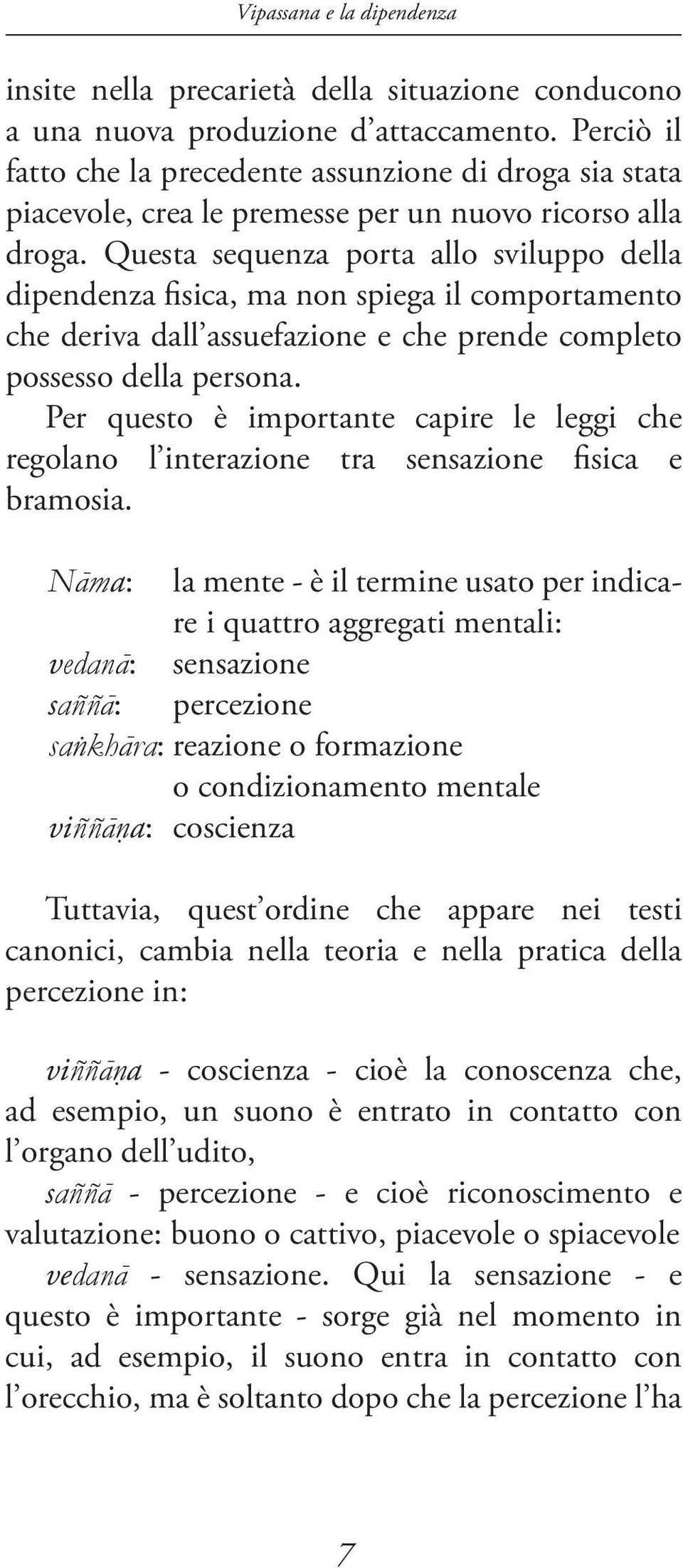 Questa sequenza porta allo sviluppo della dipendenza fisica, ma non spiega il comportamento che deriva dall assuefazione e che prende completo possesso della persona.