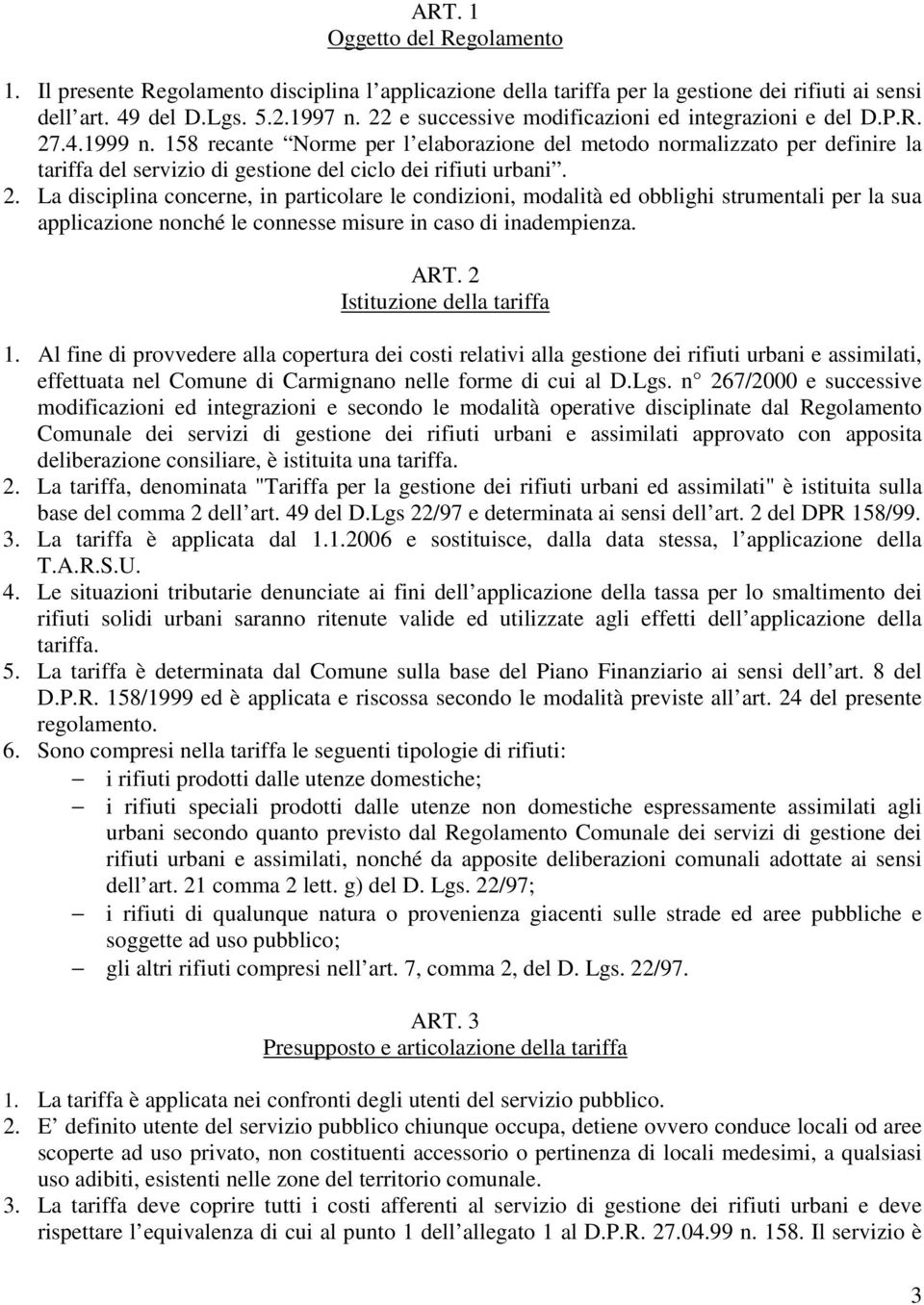 158 recante Norme per l elaborazione del metodo normalizzato per definire la tariffa del servizio di gestione del ciclo dei rifiuti urbani. 2.