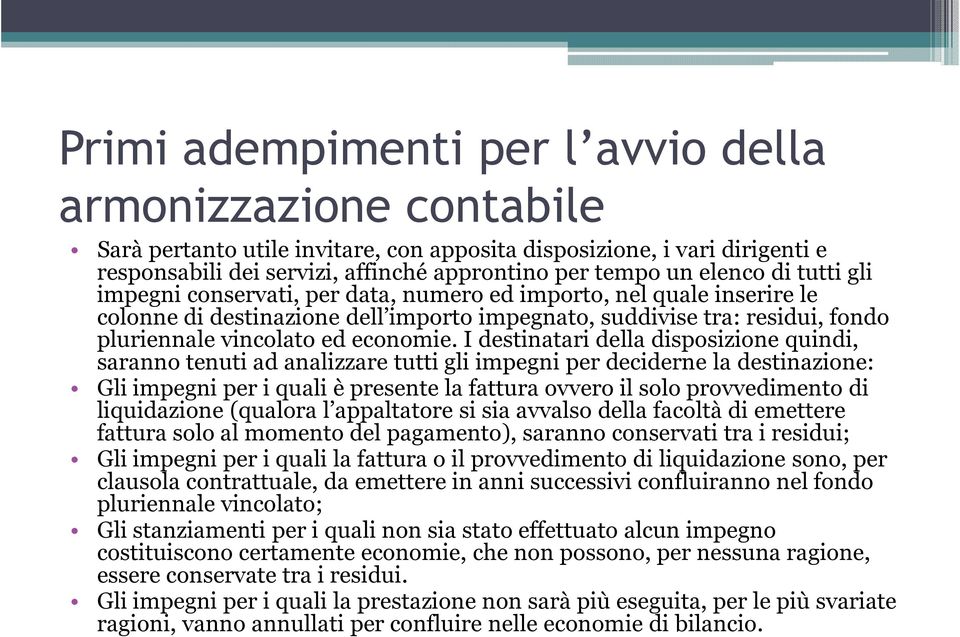 I destinatari della disposizione quindi, saranno tenuti ad analizzare tutti gli impegni per deciderne la destinazione: Gli impegni per i quali è presente la fattura ovvero il solo provvedimento di