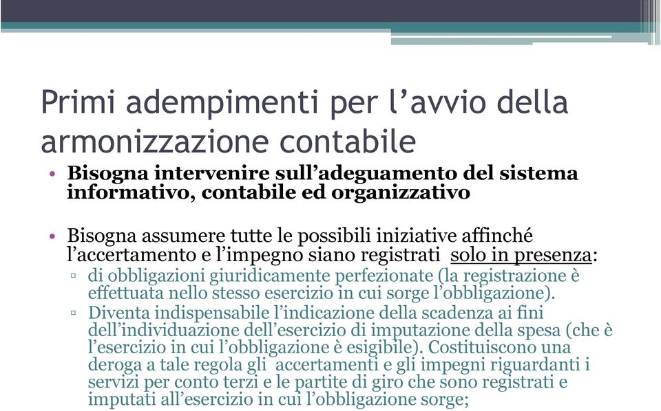 Diventa indispensabile l indicazione della scadenza ai fini dell individuazione dell esercizio di imputazione della spesa (che è l esercizio in cui l obbligazione è esigibile).