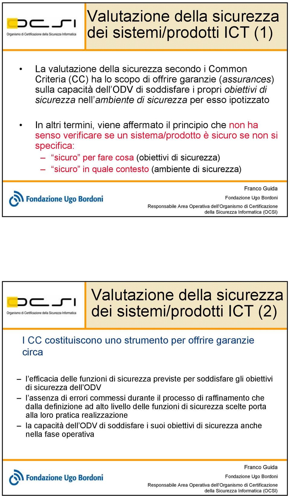 non si specifica: sicuro per fare cosa (obiettivi di sicurezza) sicuro in quale contesto (ambiente di sicurezza) Valutazione della sicurezza dei sistemi/prodotti ICT (2) I CC costituiscono uno