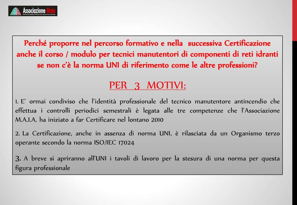 E ormai condiviso che l identità professionale del tecnico manutentore antincendio che effettua i controlli periodici semestrali è legata alle tre competenze che l Associazione