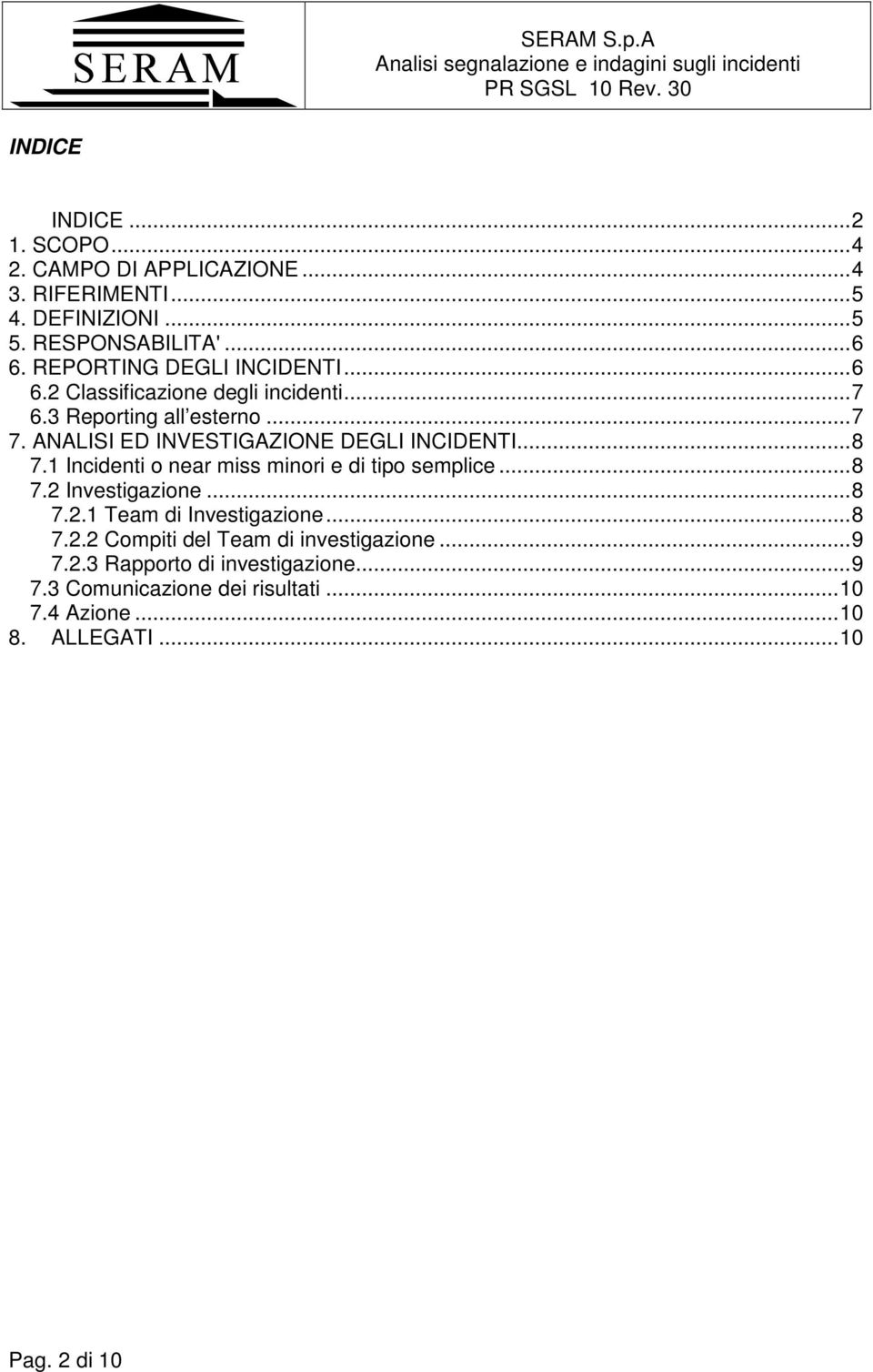 ANALISI ED INVESTIGAZIONE DEGLI INCIDENTI... 8 7.1 Incidenti o near miss minori e di tipo semplice... 8 7.2 Investigazione... 8 7.2.1 Team di Investigazione.