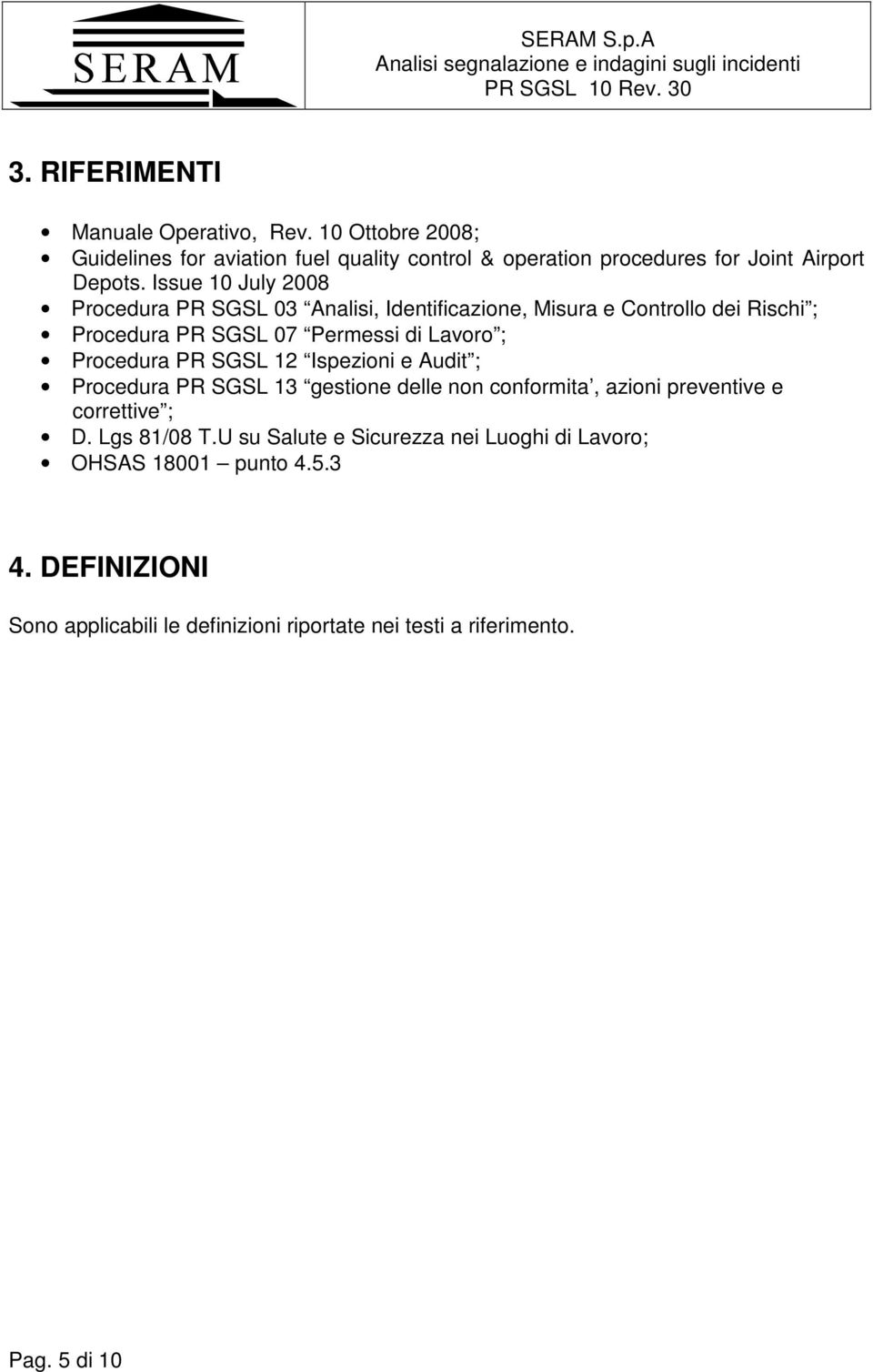 Procedura PR SGSL 12 Ispezioni e Audit ; Procedura PR SGSL 13 gestione delle non conformita, azioni preventive e correttive ; D. Lgs 81/08 T.