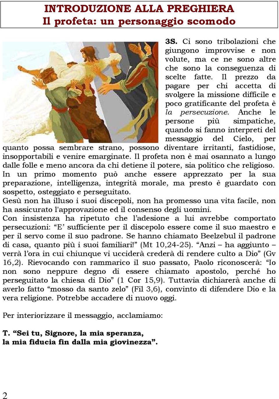 Anche le persone più simpatiche, quando si fanno interpreti del messaggio del Cielo, per quanto possa sembrare strano, possono diventare irritanti, fastidiose, insopportabili e venire emarginate.