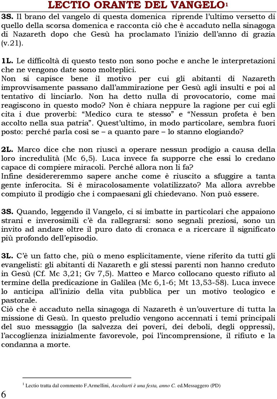 anno di grazia (v.21). 1L. Le difficoltà di questo testo non sono poche e anche le interpretazioni che ne vengono date sono molteplici.