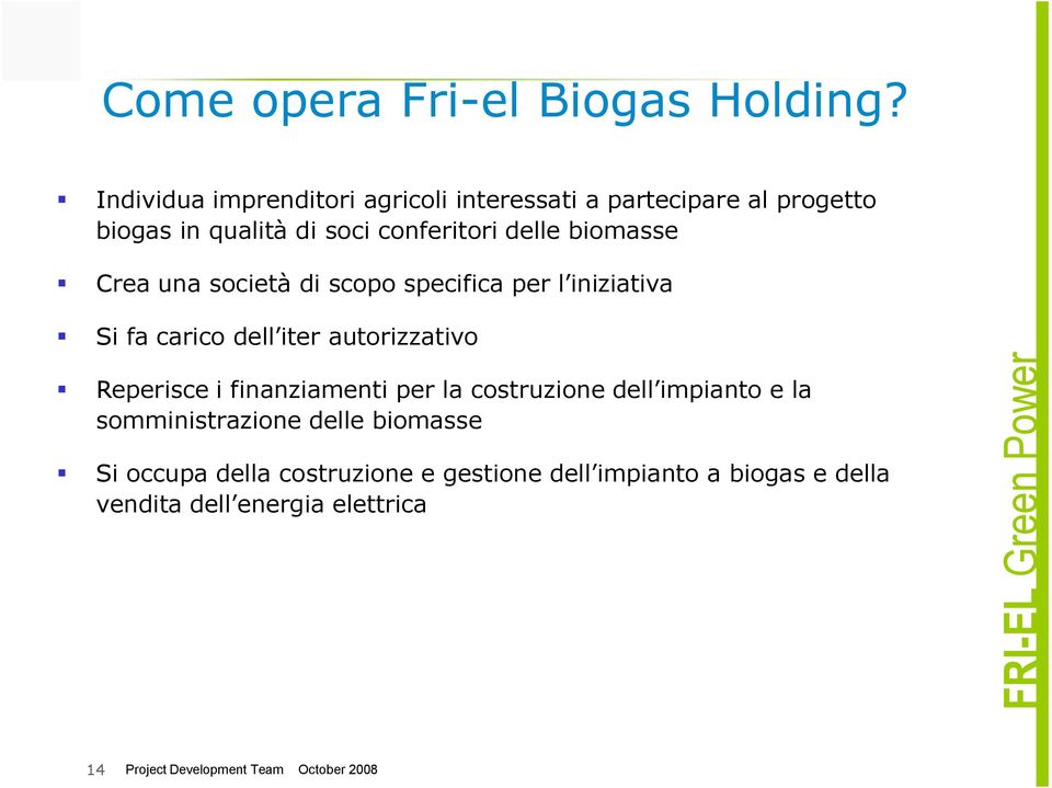 delle biomasse Crea una società di scopo specifica per l iniziativa Si fa carico dell iter autorizzativo