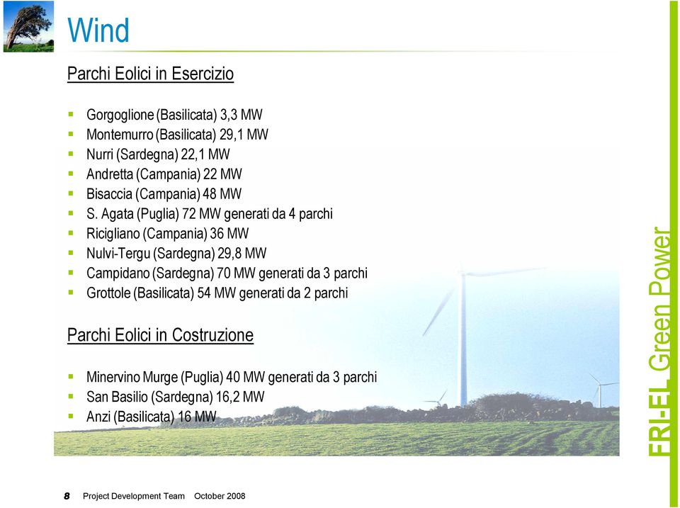 Agata (Puglia) 72 MW generati da 4 parchi Ricigliano (Campania) 36 MW Nulvi-Tergu (Sardegna) 29,8 MW Campidano (Sardegna) 70 MW