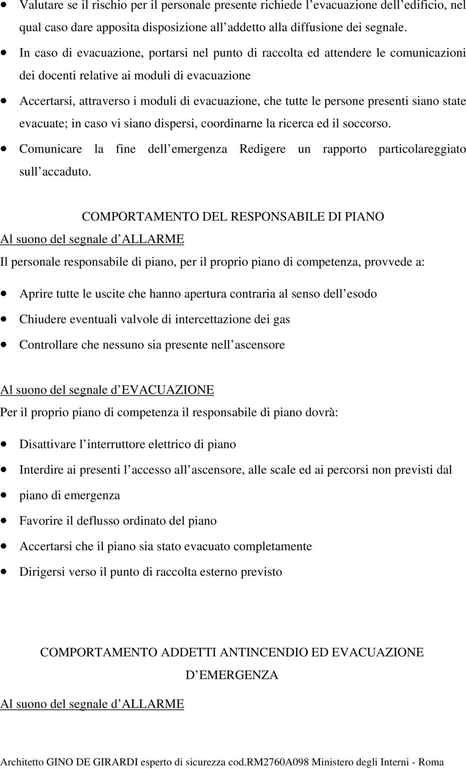 presenti siano state evacuate; in caso vi siano dispersi, coordinarne la ricerca ed il soccorso. Comunicare la fine dell emergenza Redigere un rapporto particolareggiato sull accaduto.