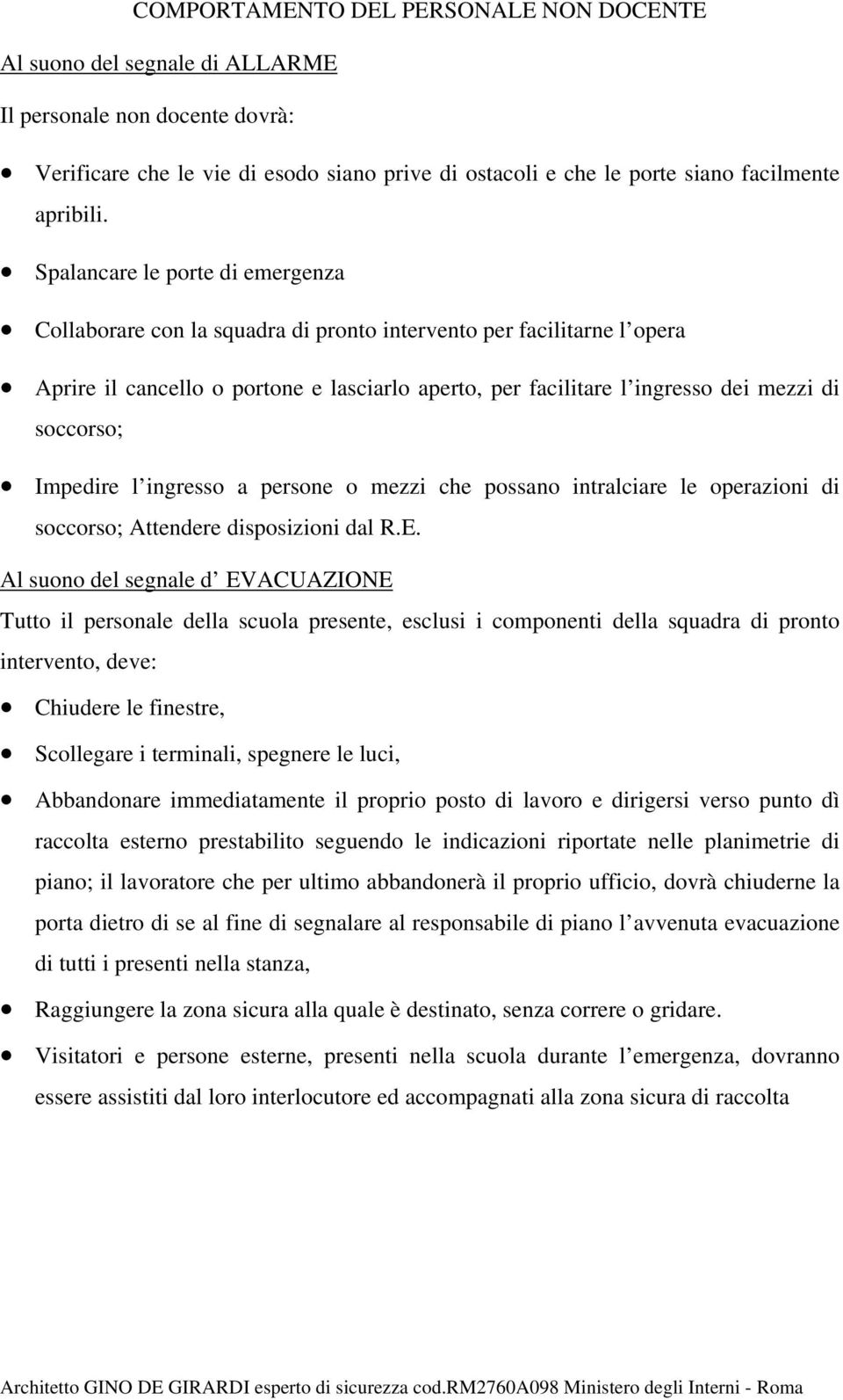 soccorso; Impedire l ingresso a persone o mezzi che possano intralciare le operazioni di soccorso; Attendere disposizioni dal R.E.