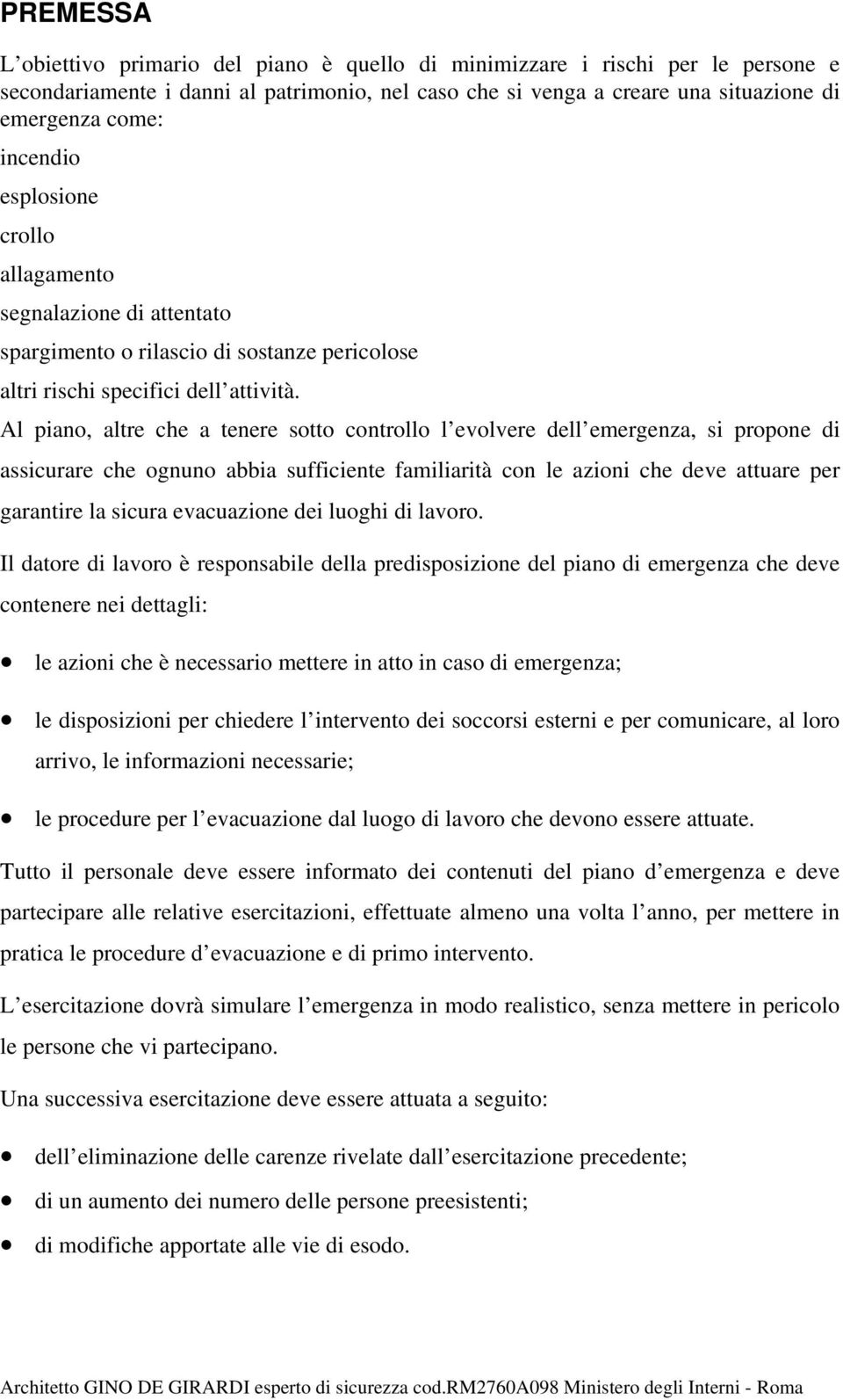 Al piano, altre che a tenere sotto controllo l evolvere dell emergenza, si propone di assicurare che ognuno abbia sufficiente familiarità con le azioni che deve attuare per garantire la sicura