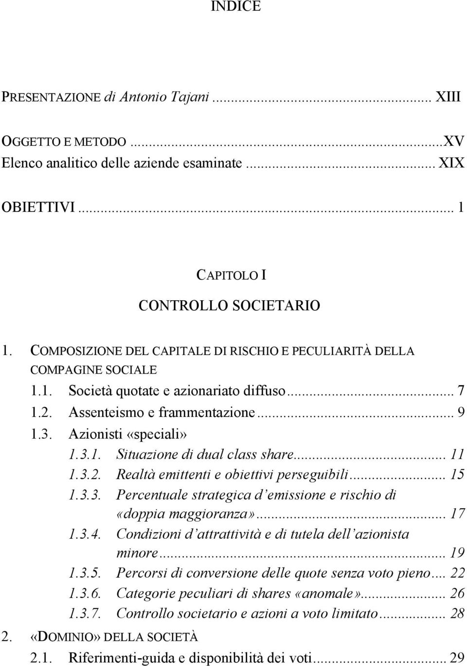 .. 11 1.3.2. Realtà emittenti e obiettivi perseguibili... 15 1.3.3. Percentuale strategica d emissione e rischio di «doppia maggioranza»... 17 1.3.4.