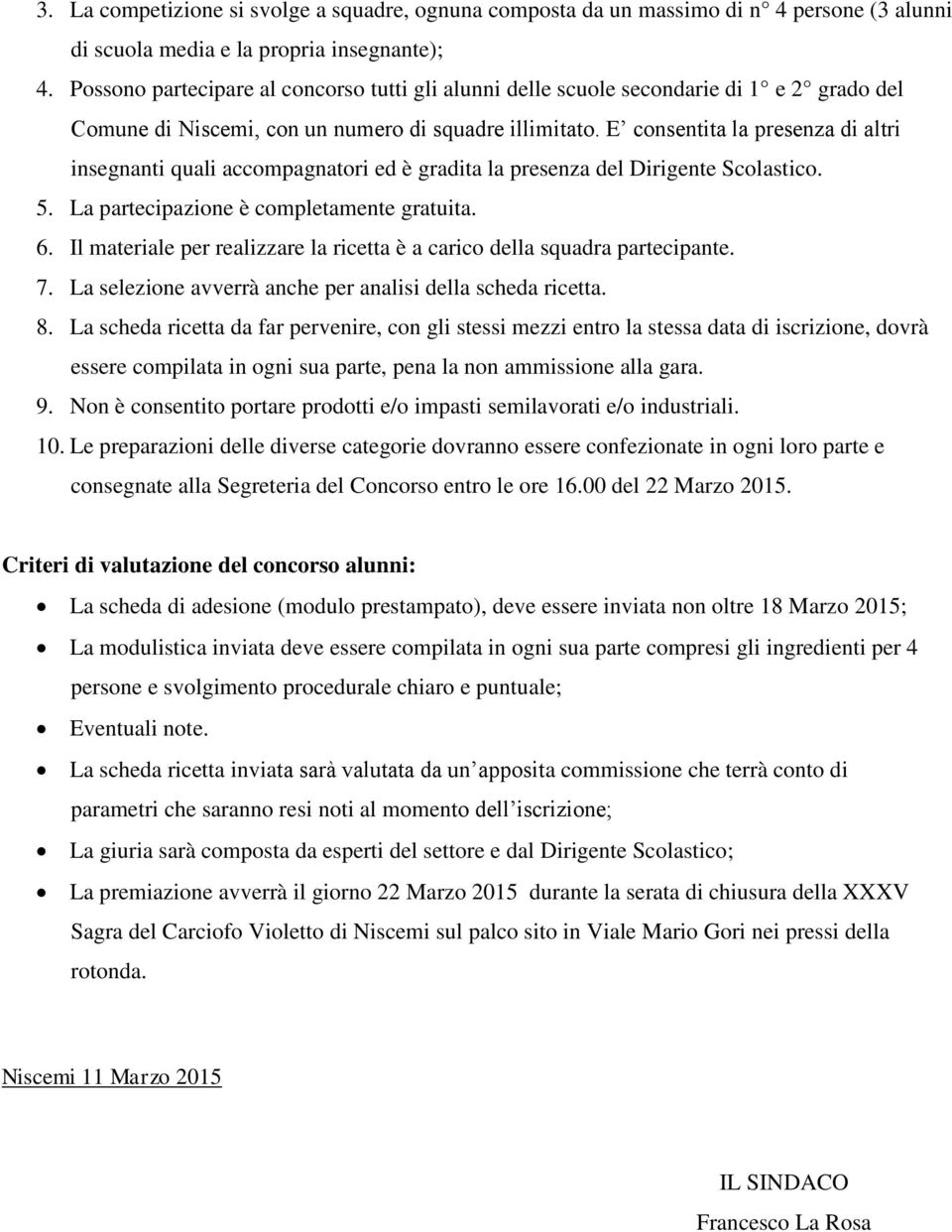 E consentita la presenza di altri insegnanti quali accompagnatori ed è gradita la presenza del Dirigente Scolastico. 5. La partecipazione è completamente gratuita. 6.