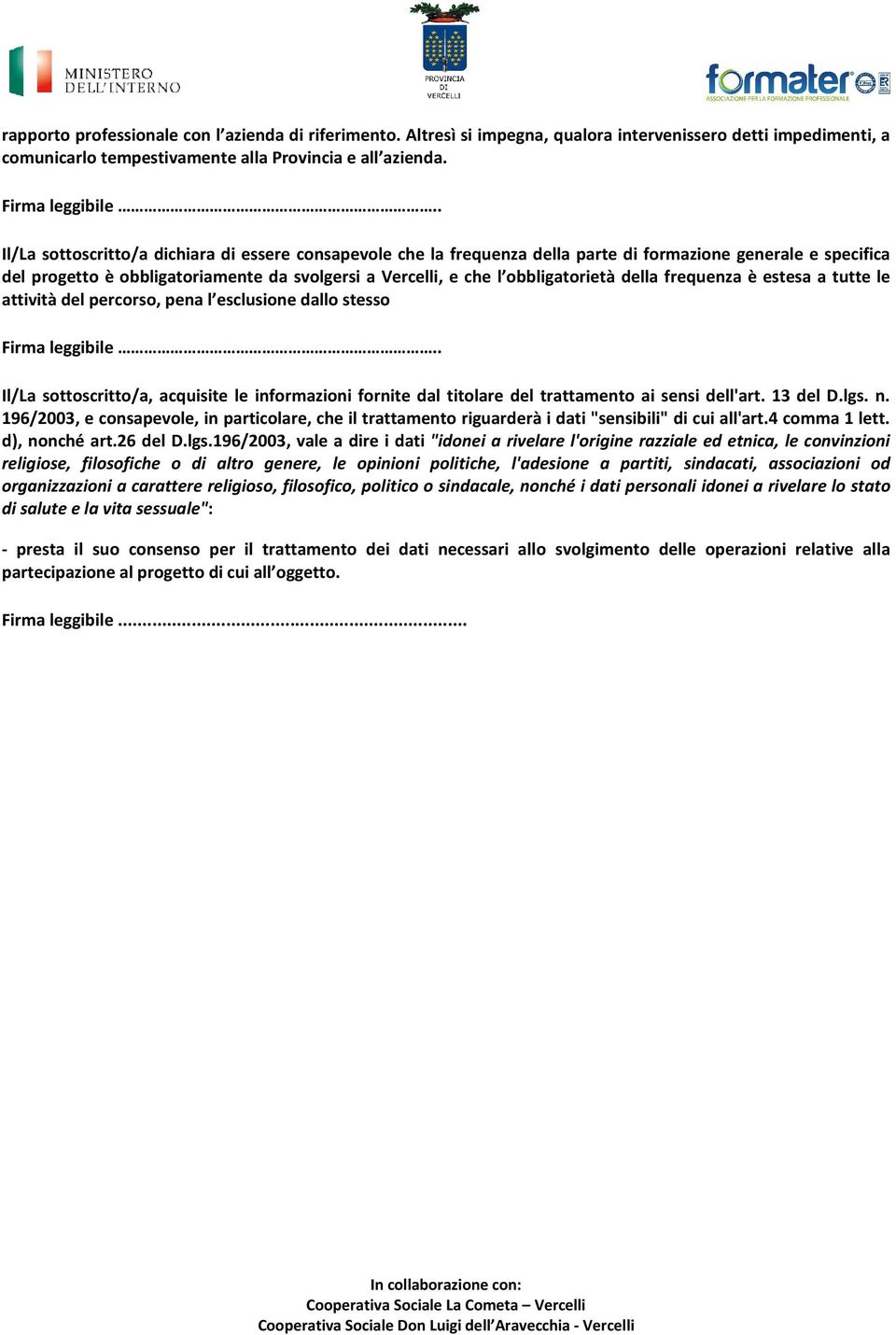 della frequenza è estesa a tutte le attività del percorso, pena l esclusione dallo stesso Il/La sottoscritto/a, acquisite le informazioni fornite dal titolare del trattamento ai sensi dell'art.