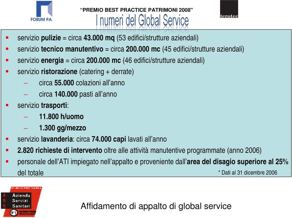 000 colazioni all anno circa 140.000 pasti all anno servizio trasporti: 11.800 h/uomo 1.300 gg/mezzo servizio lavanderia: circa 74.000 capi lavati all anno 2.