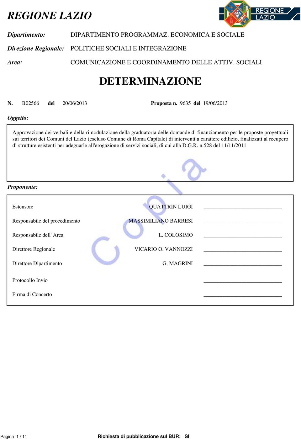 9635 del 19/06/2013 Oggetto: Approvazione dei verbali e della rimodulazione della graduatoria delle domande di finanziamento per le proposte progettuali sui territori dei Comuni del Lazio (escluso