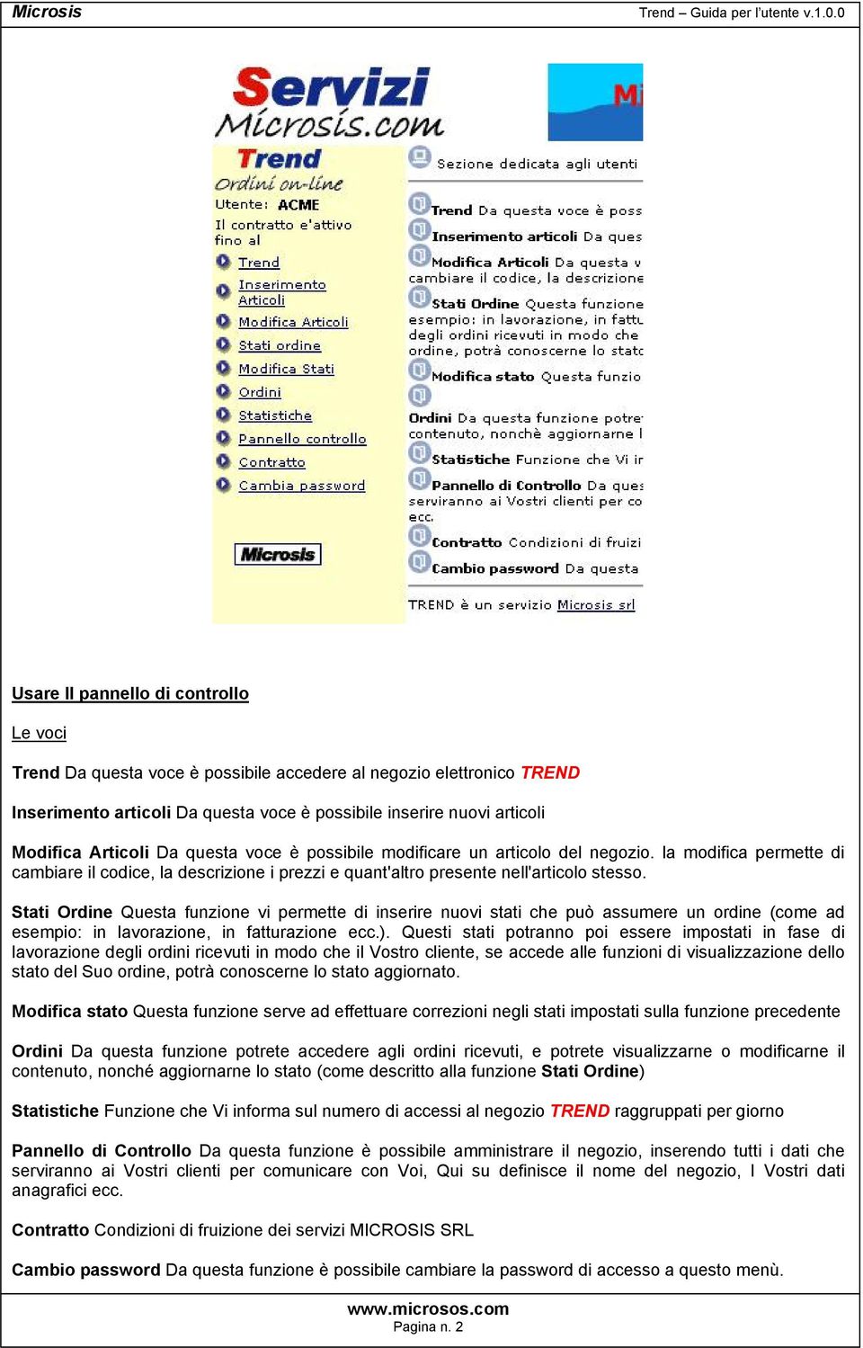 Stati Ordine Questa funzione vi permette di inserire nuovi stati che può assumere un ordine (come ad esempio: in lavorazione, in fatturazione ecc.).