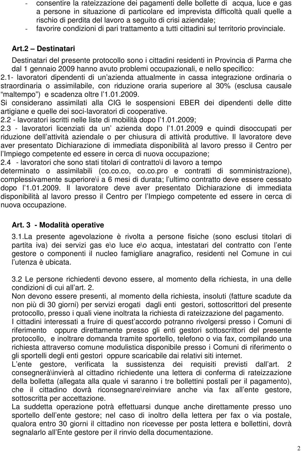 2 Destinatari Destinatari del presente protocollo sono i cittadini residenti in Provincia di Parma che dal 1 gennaio 2009 hanno avuto problemi occupazionali, e nello specifico: 2.