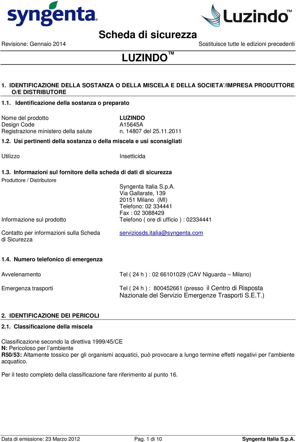 Informazioni sul fornitore della scheda di dati di sicurezza Produttore / Distributore Syngenta Italia S.p.A.