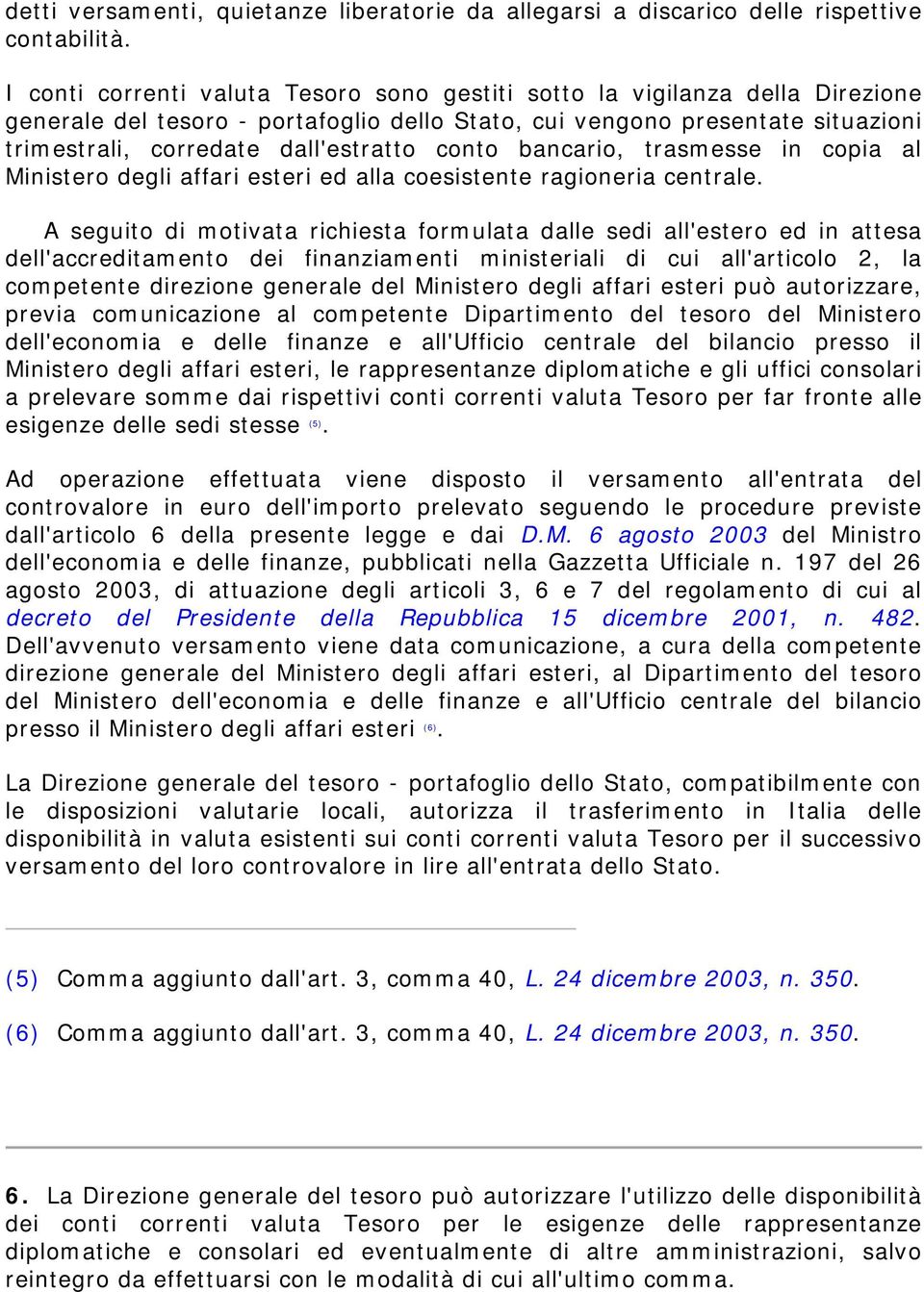 conto bancario, trasmesse in copia al Ministero degli affari esteri ed alla coesistente ragioneria centrale.