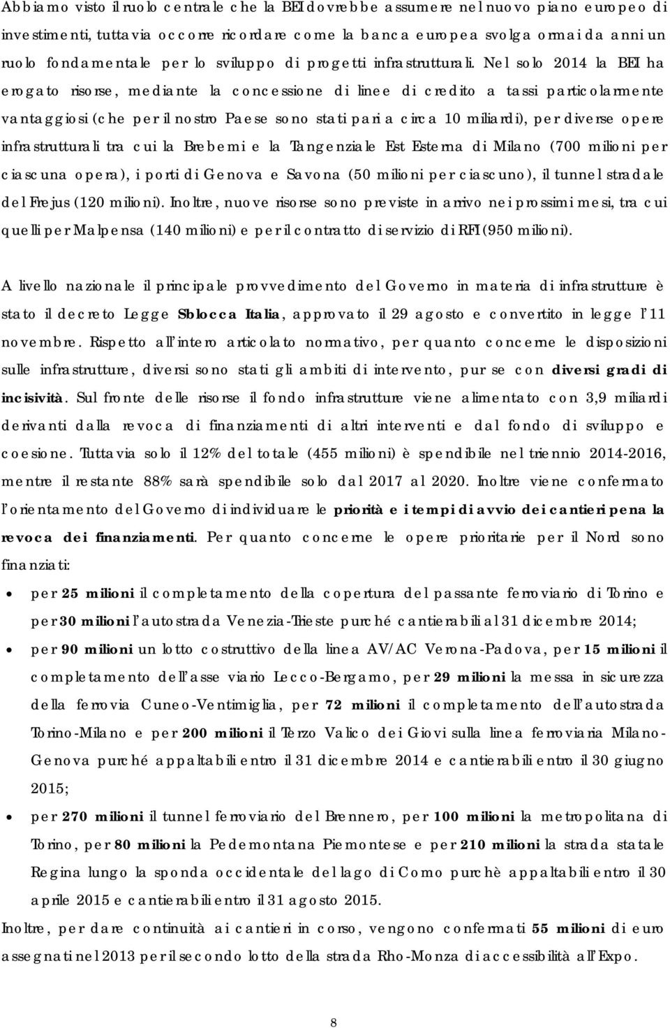 Nel solo 2014 la BEI ha erogato risorse, mediante la concessione di linee di credito a tassi particolarmente vantaggiosi (che per il nostro Paese sono stati pari a circa 10 miliardi), per diverse