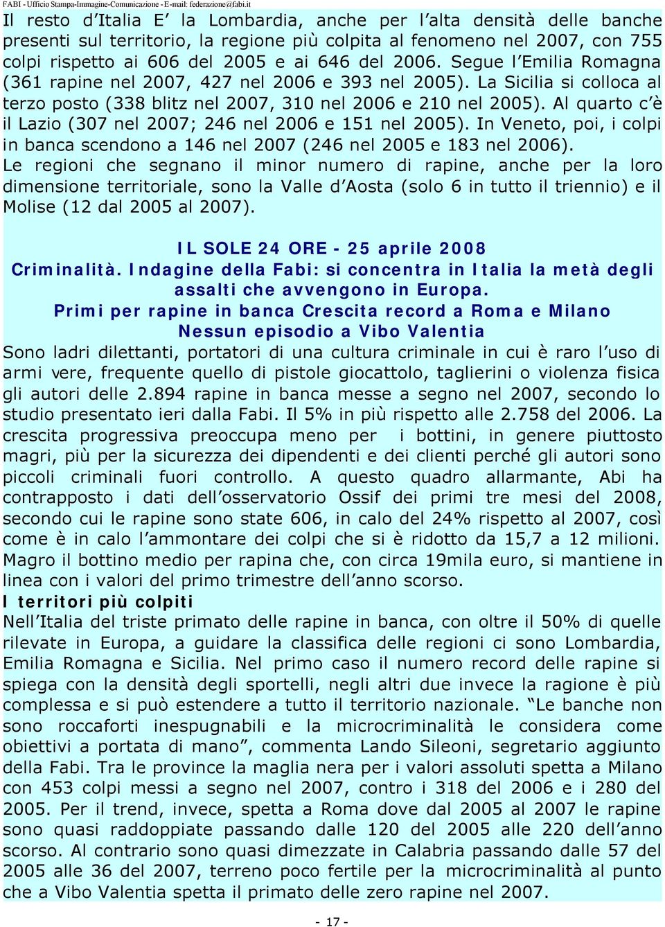 Al quarto c è il Lazio (307 nel 2007; 246 nel 2006 e 151 nel 2005). In Veneto, poi, i colpi in banca scendono a 146 nel 2007 (246 nel 2005 e 183 nel 2006).