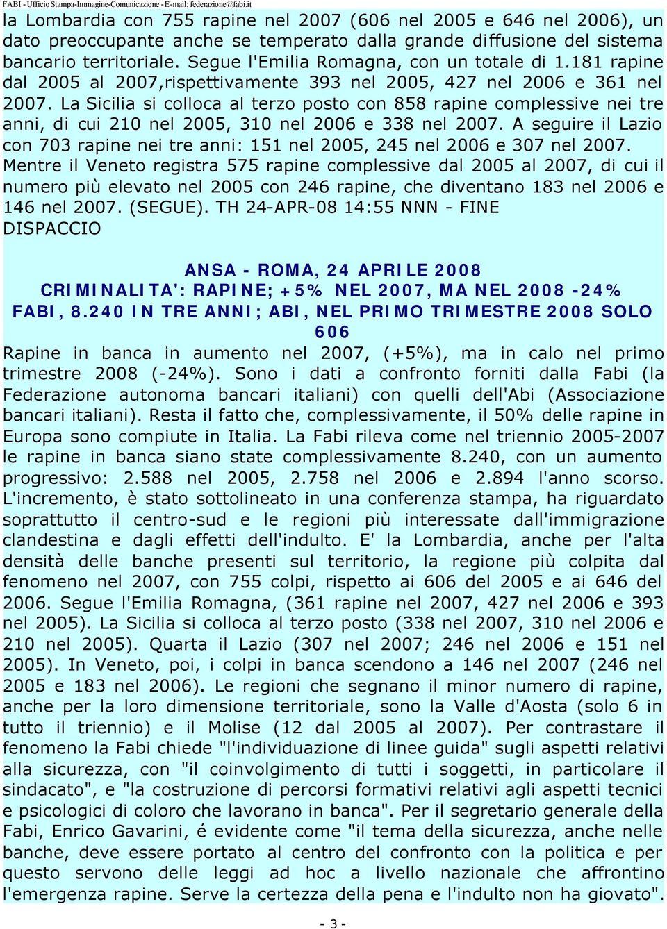 La Sicilia si colloca al terzo posto con 858 rapine complessive nei tre anni, di cui 210 nel 2005, 310 nel 2006 e 338 nel 2007.