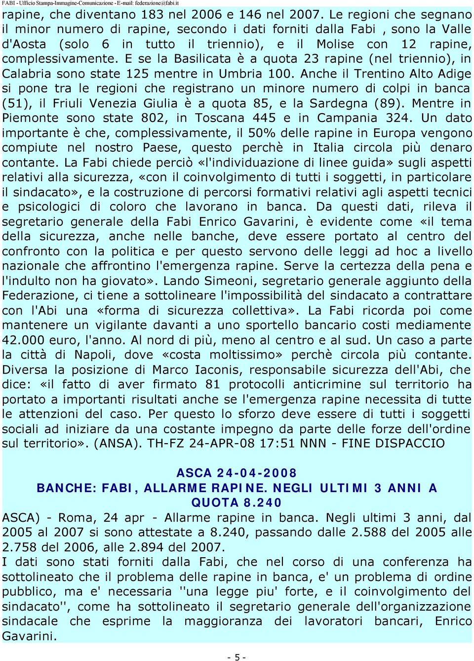 E se la Basilicata è a quota 23 rapine (nel triennio), in Calabria sono state 125 mentre in Umbria 100.