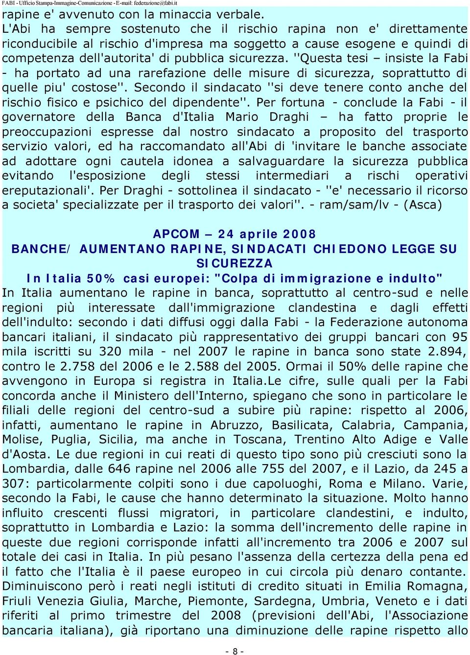 ''Questa tesi insiste la Fabi - ha portato ad una rarefazione delle misure di sicurezza, soprattutto di quelle piu' costose''.